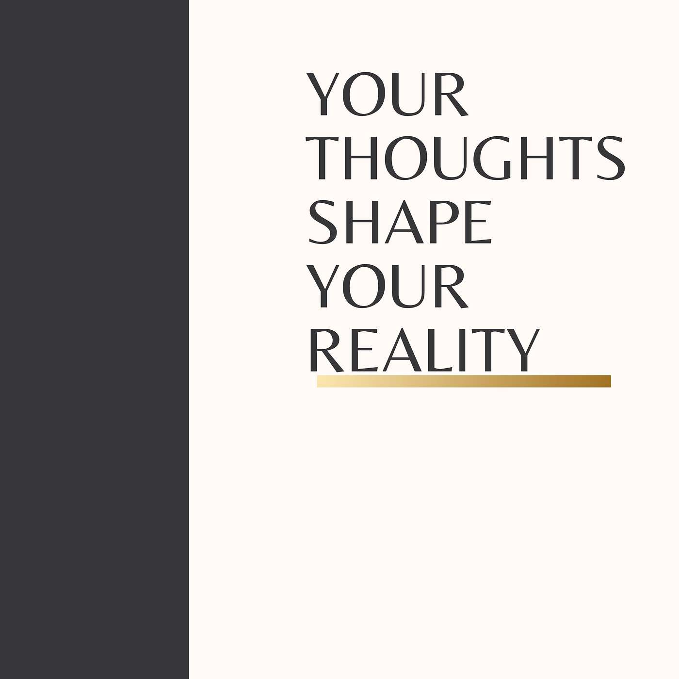 YOUR THOUGHTS SHAPE YOUR REALITY