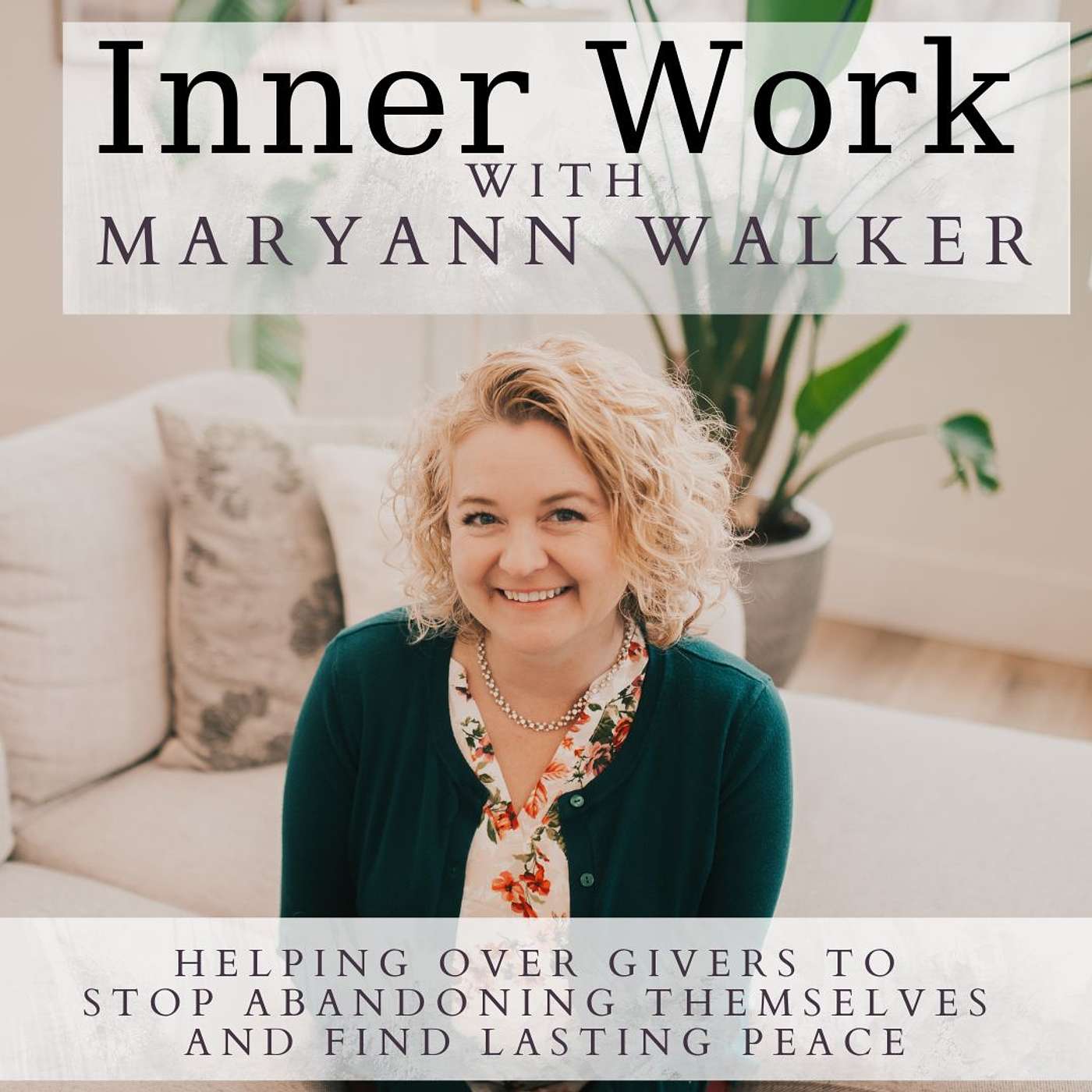 Inner Work With MaryAnn Walker: Helping over givers to  stop abandoning themselves  and find lasting peace