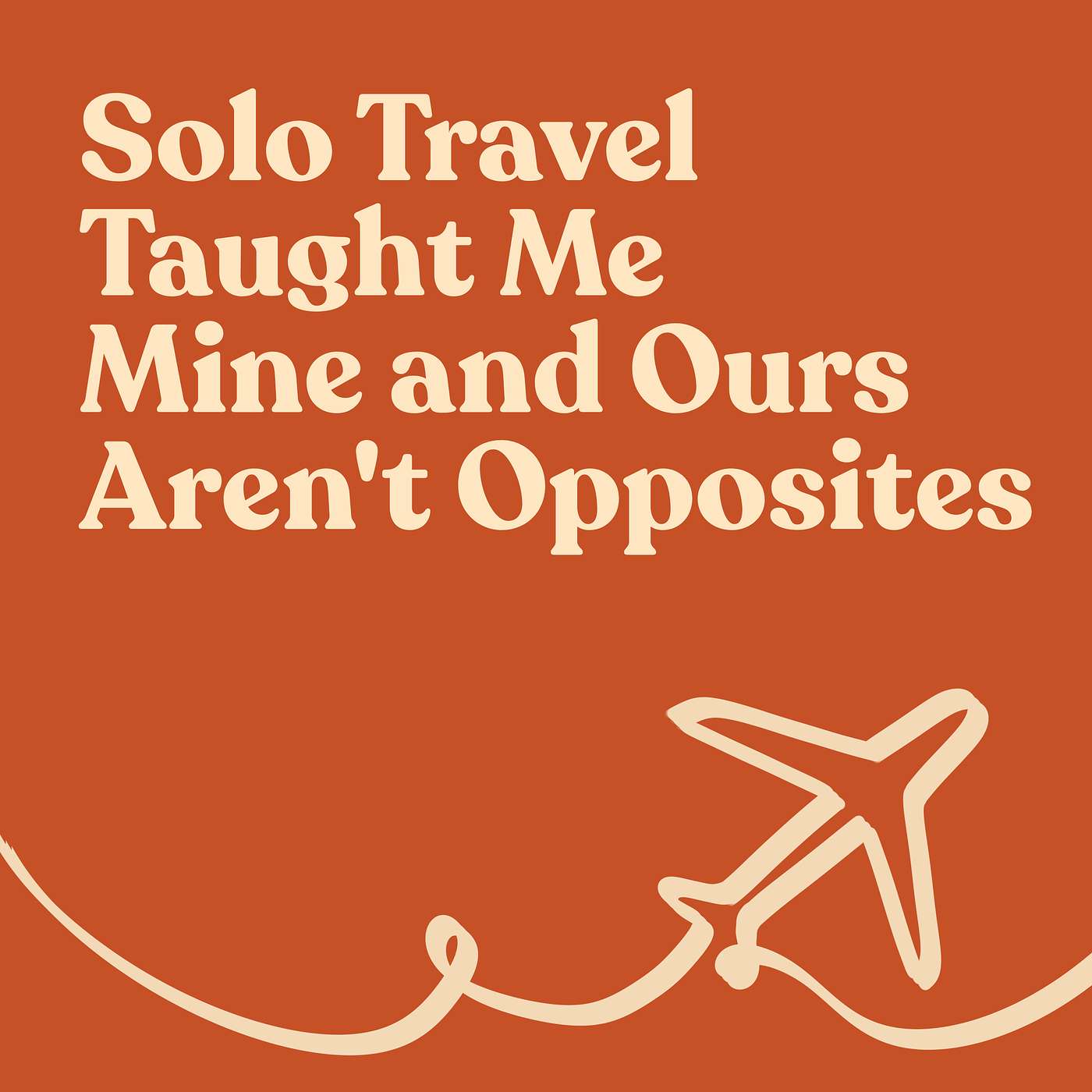 Solo Travel Taught Me Mine and Ours Aren't Opposites