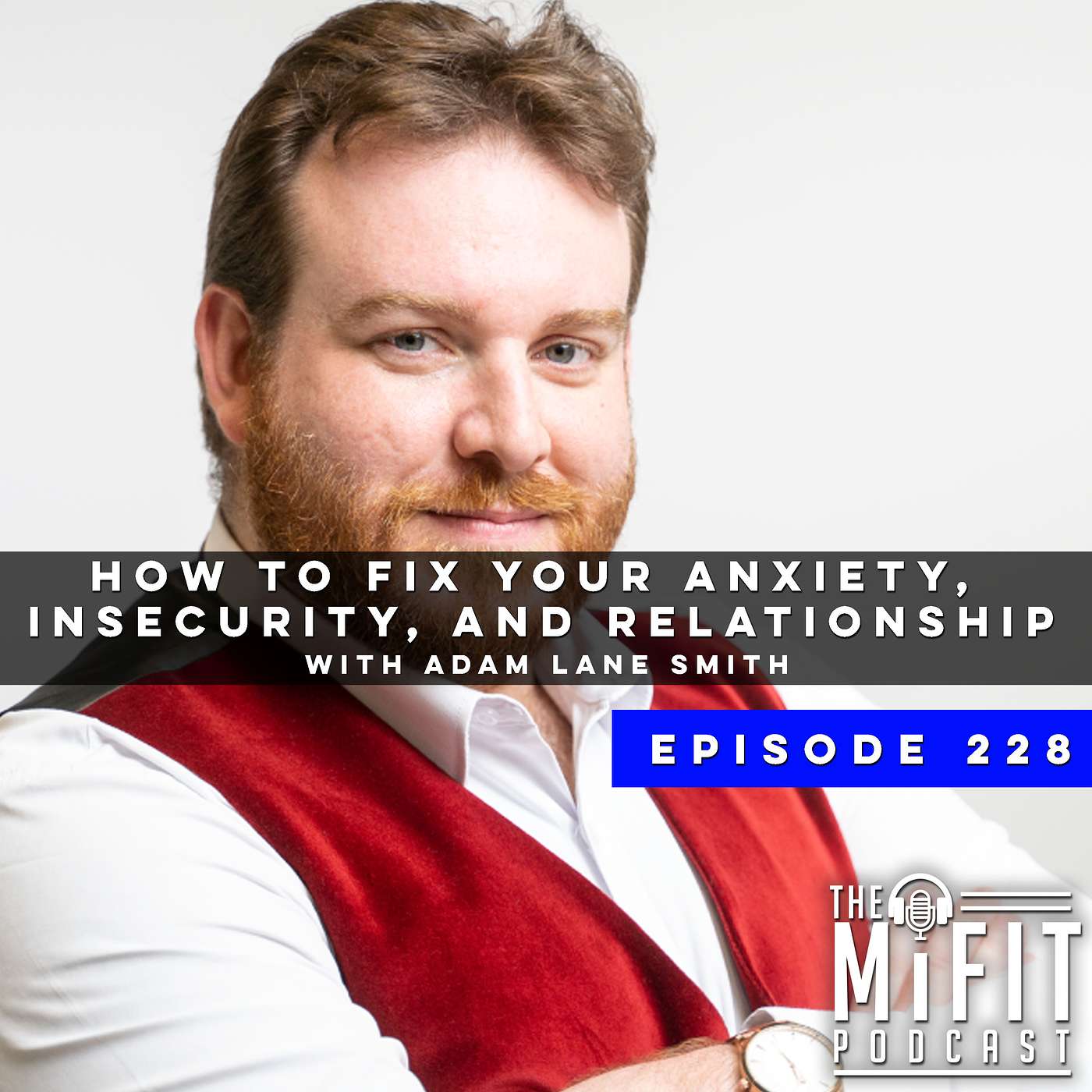 How to Fix Your Anxiety, Insecurity, and Relationship with Adam Lane Smith