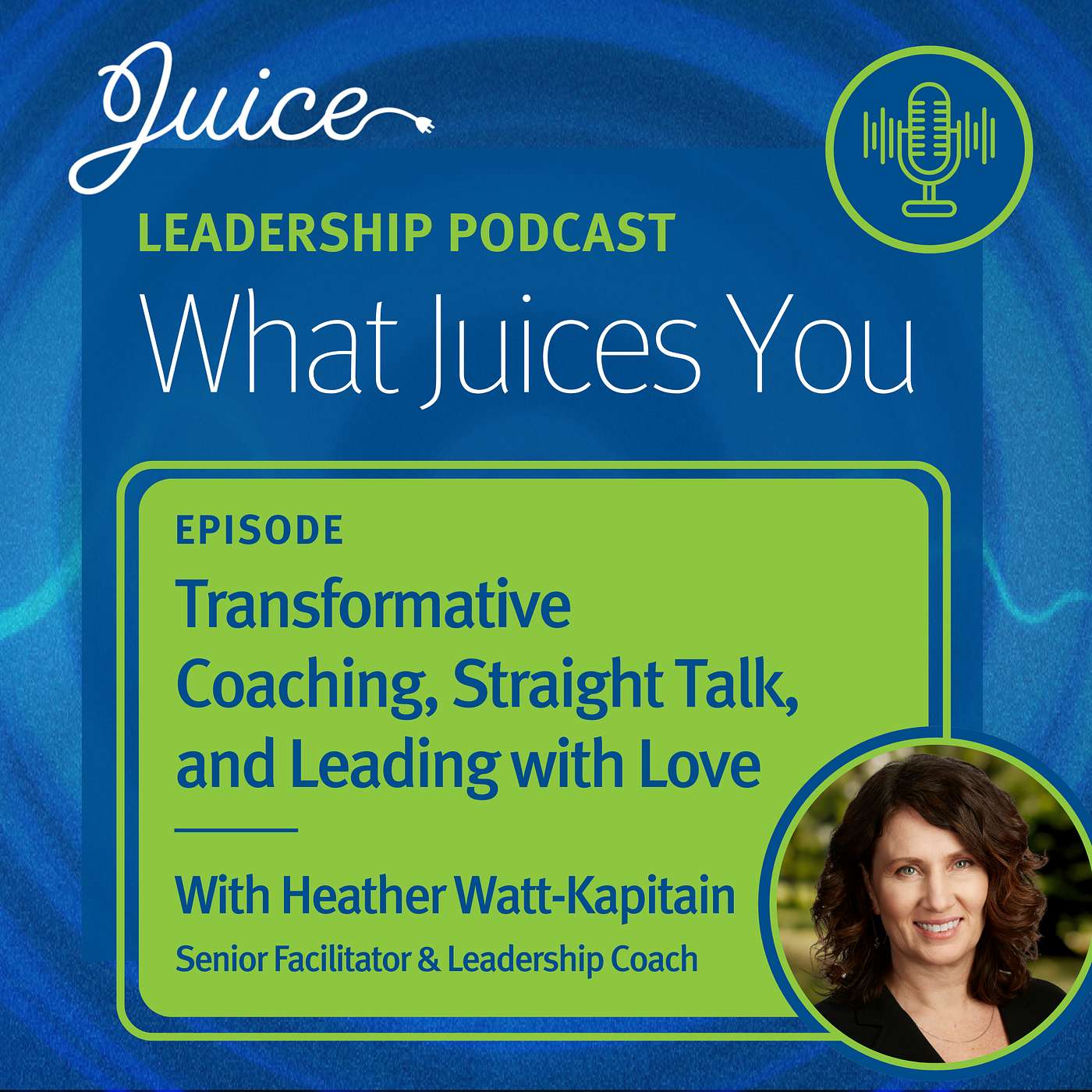 What Juices You with Heather Watt-Kapitain | Transformative Coaching, Straight Talk, and Leading with Love
