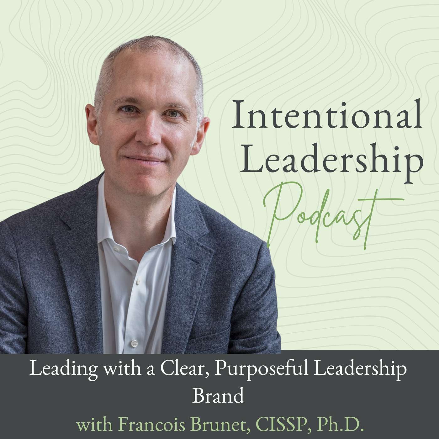 Leading with a Clear, Purposeful Leadership Brand with Francois Brunet, CISSP, Ph.D.