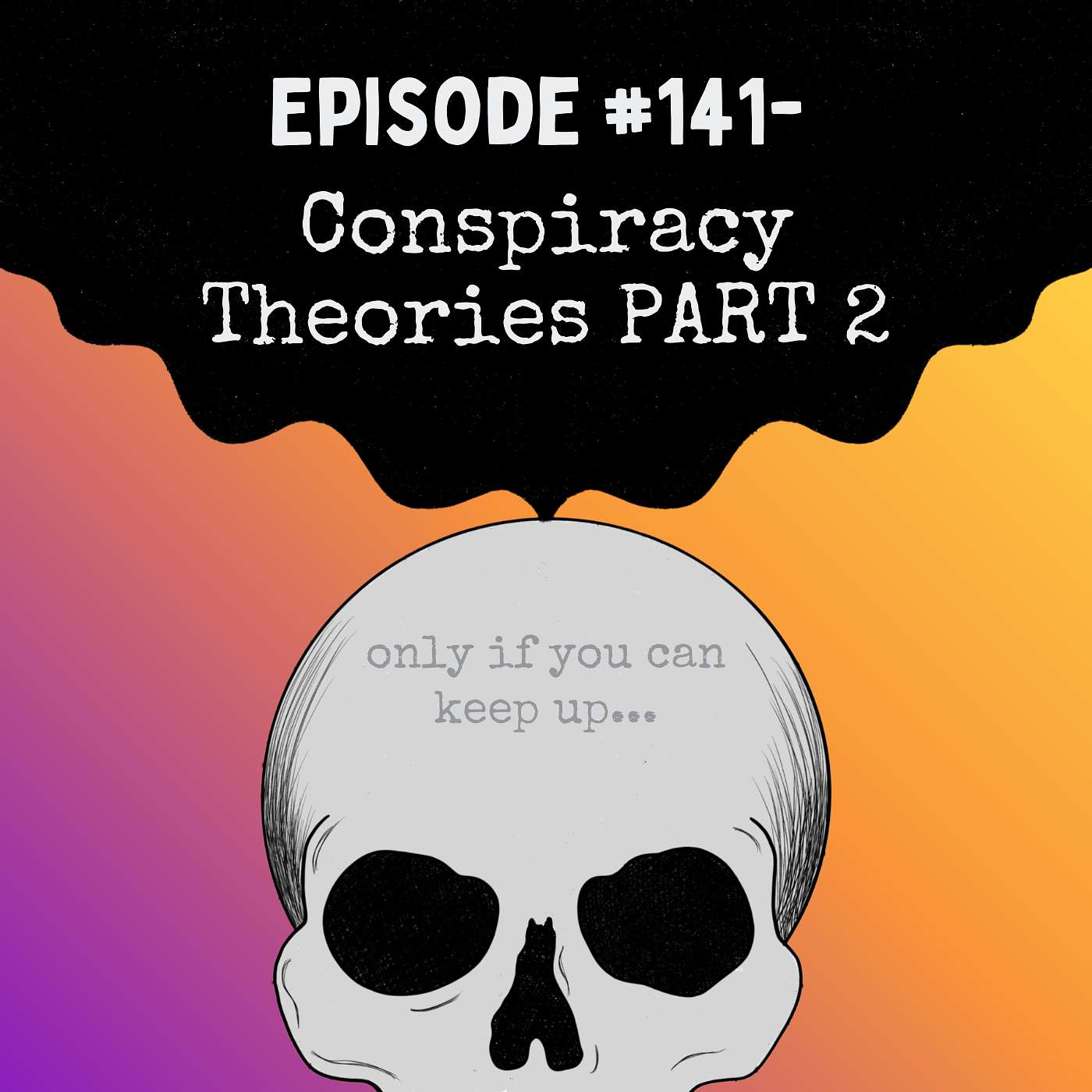 Episode #141- Conspiracy Theories PART 2