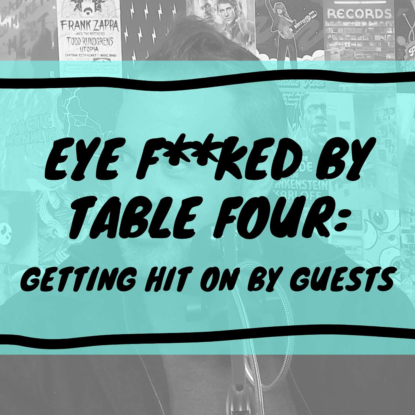 Eye F**ked By Table Four: Getting Hit On By Guests