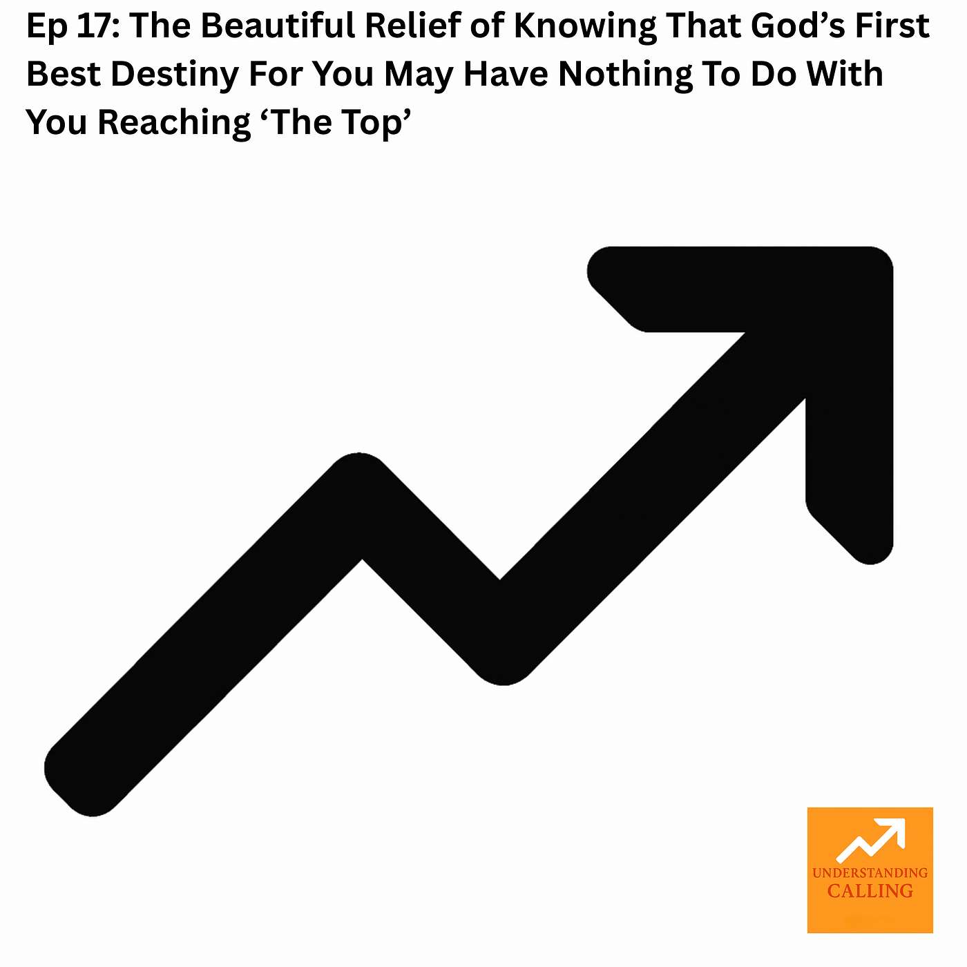 Ep 17: The Beautiful Relief of Knowing That God’s First Best Destiny For You May Have Nothing To Do With You Reaching ‘The Top’ episode artwork