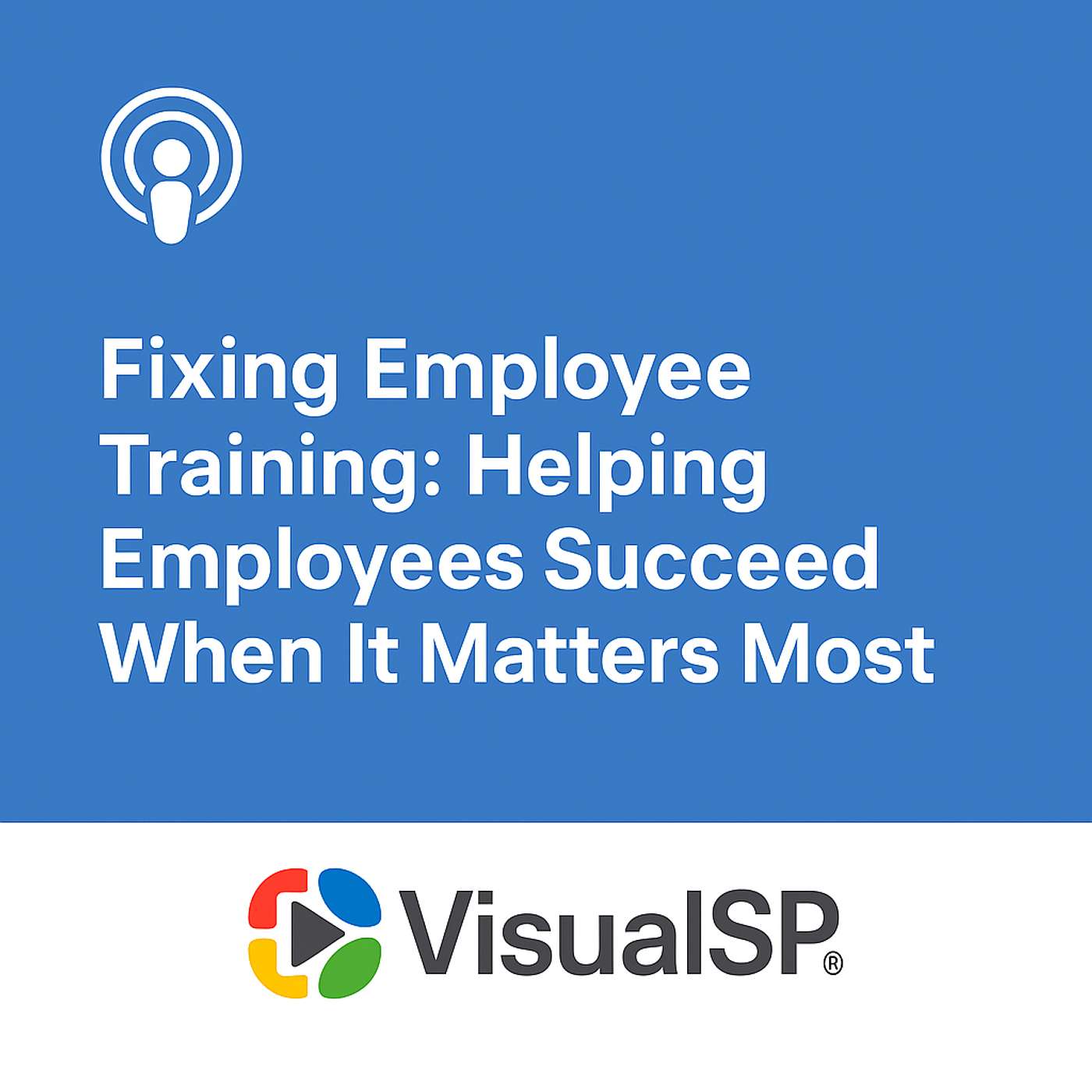 Fixing Employee Training: Helping Employees Succeed When It Matters Most