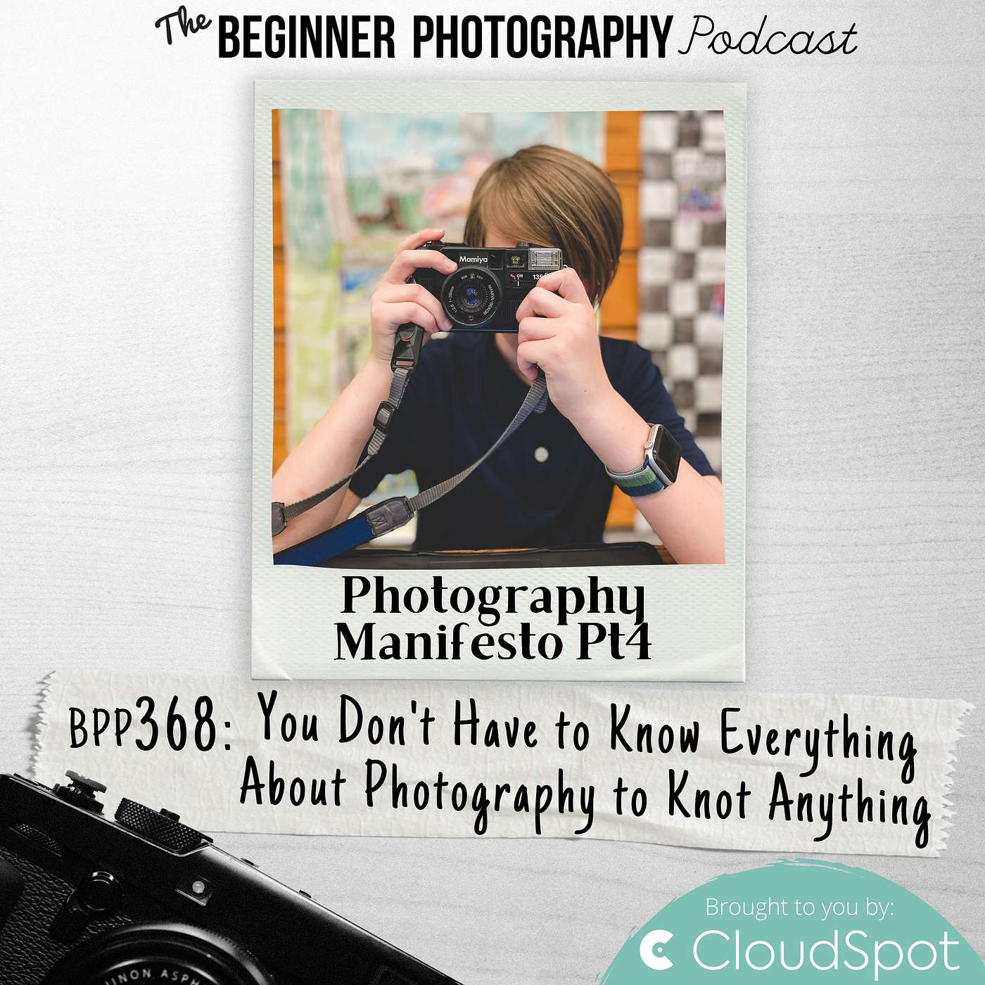 368: Manifesto Pt4 - You Don't Have to Know Everything About Photography to Know Anything About Photography