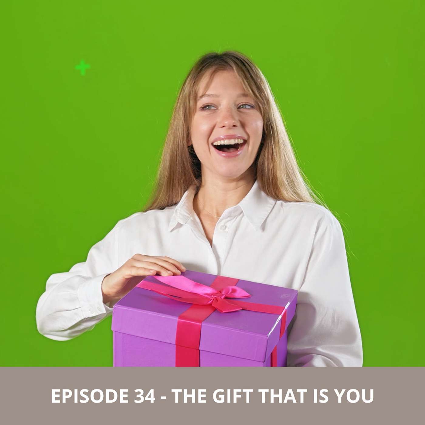 Episode 34 - The Gift that is you