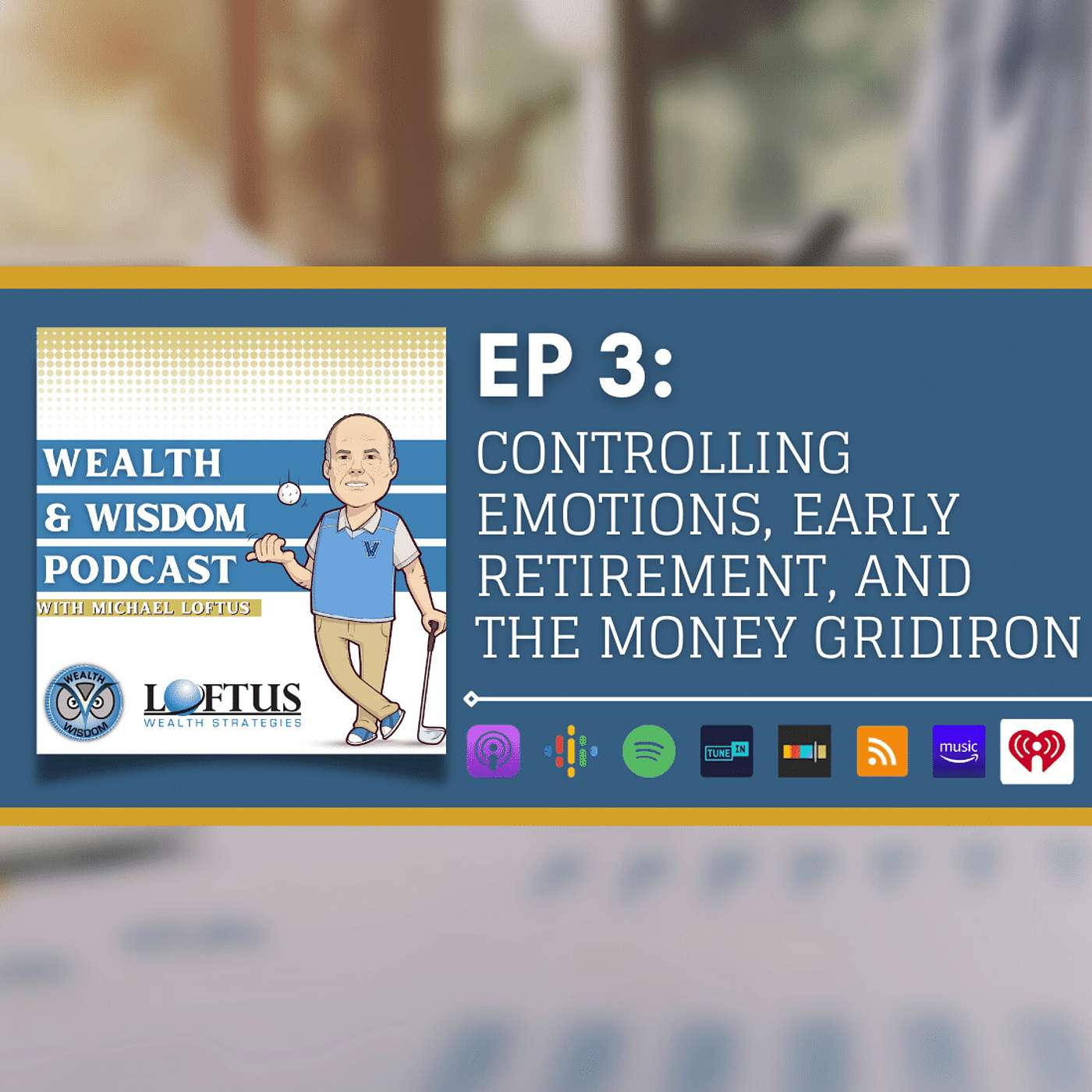 Wealth & Wisdom with Michael Loftus - Ep 3: Controlling Emotions, Early Retirement, and the Money Gridiron