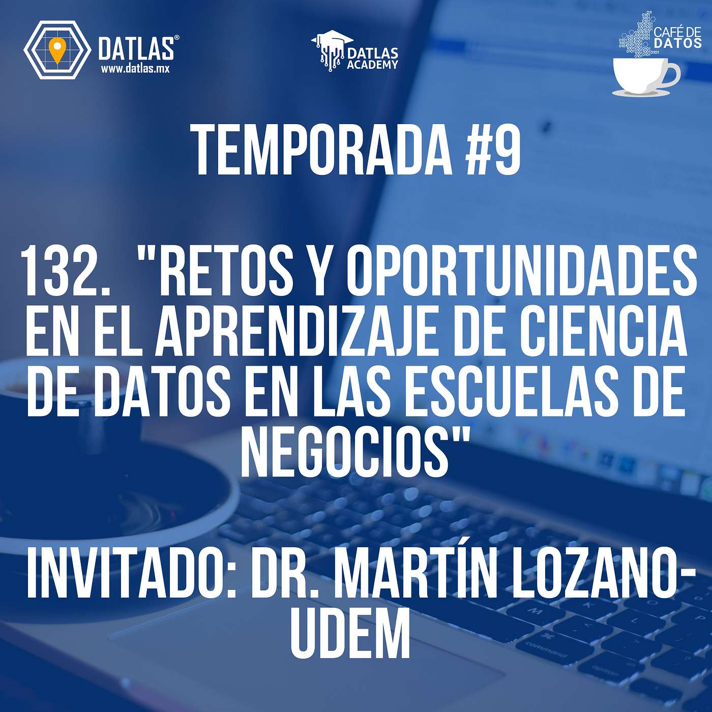132. "Retos y oportunidades en el aprendizaje de ciencia de datos en las escuelas de negocios"- Invitado: Dr. Martín Lozano- UDEM