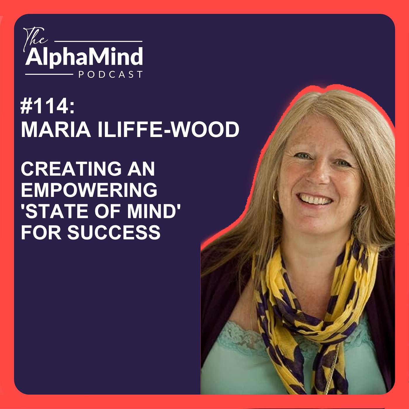 #114: Maria Iliffe-Wood: Creating an Empowering 'State of Mind' for Success and Happiness