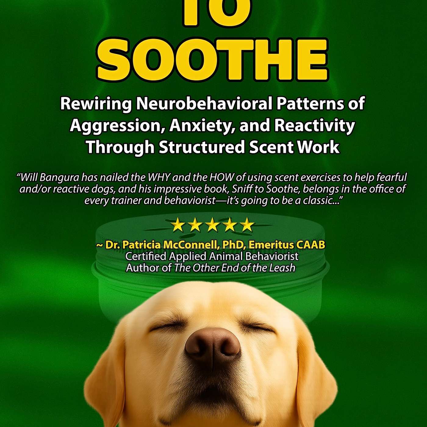 SNIFF TO SOOTHE: Rewiring Neurobehavioral Patterns of Aggression, Anxiety, and Reactivity Through Structured Scent Work by Will Bangura, M.S., CAB-ICB, CBCC-KA, CPDT-KA, FDM, FFCP