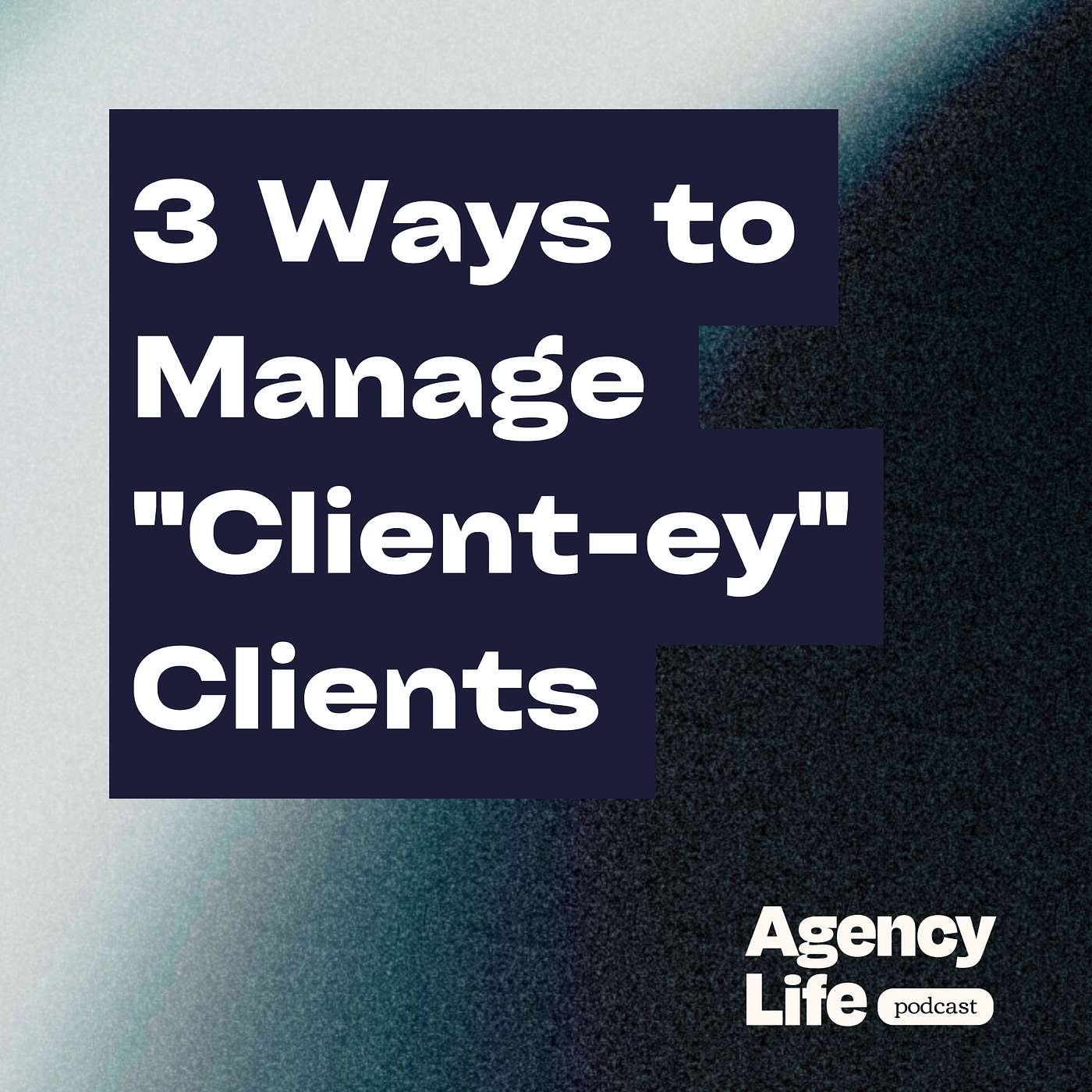 3 Ways to Manage "Client-ey" Clients