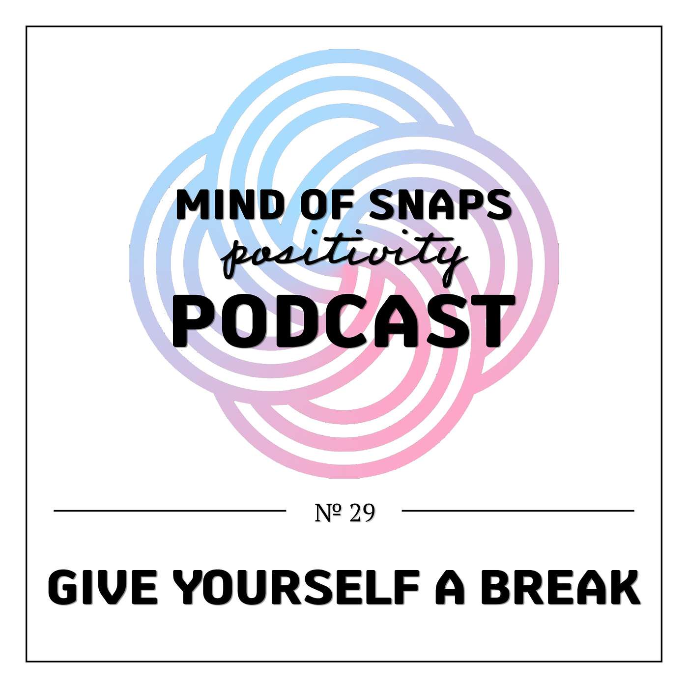 Mind of Snaps - Positivity Podcast | Ep. 29 - 