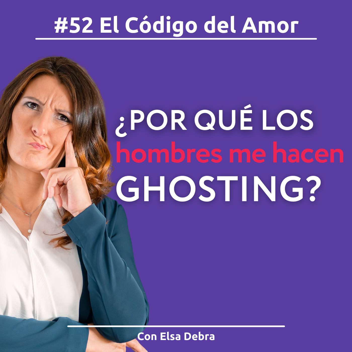 #52 ¿Por qué los hombres me hacen Ghosting?