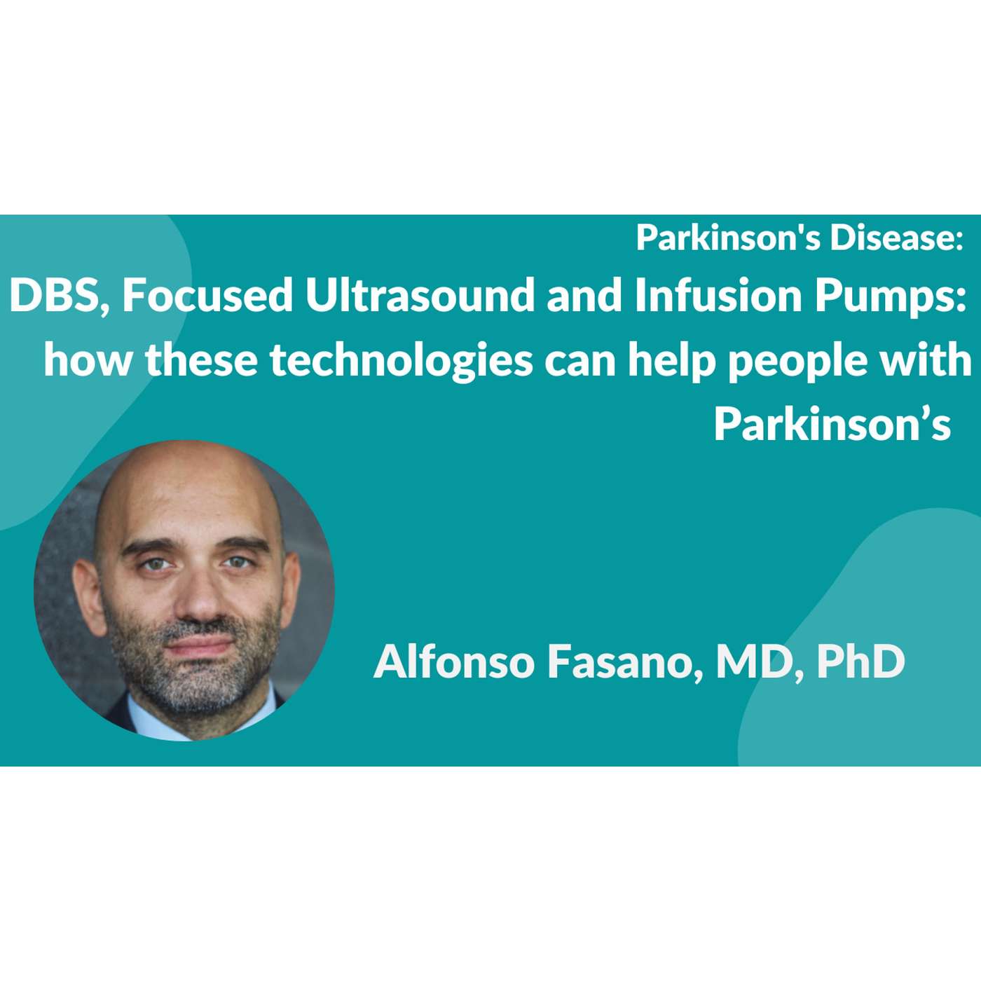 Parkinson's Disease: Dr Alfonso Fasano -DBS, FUS & Infusion Pumps: how they can help people with PD episode artwork