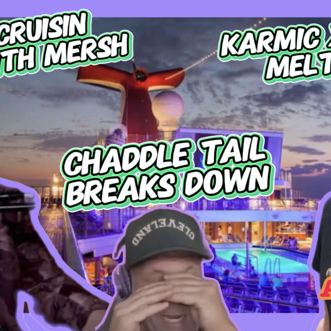 Chad, Karmic & Mersh's Crybaby Cruise