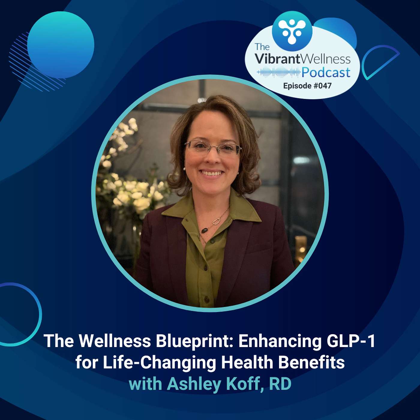 The Wellness Blueprint: Enhancing GLP-1 for Life-Changing Health Benefits with Ashley Koff