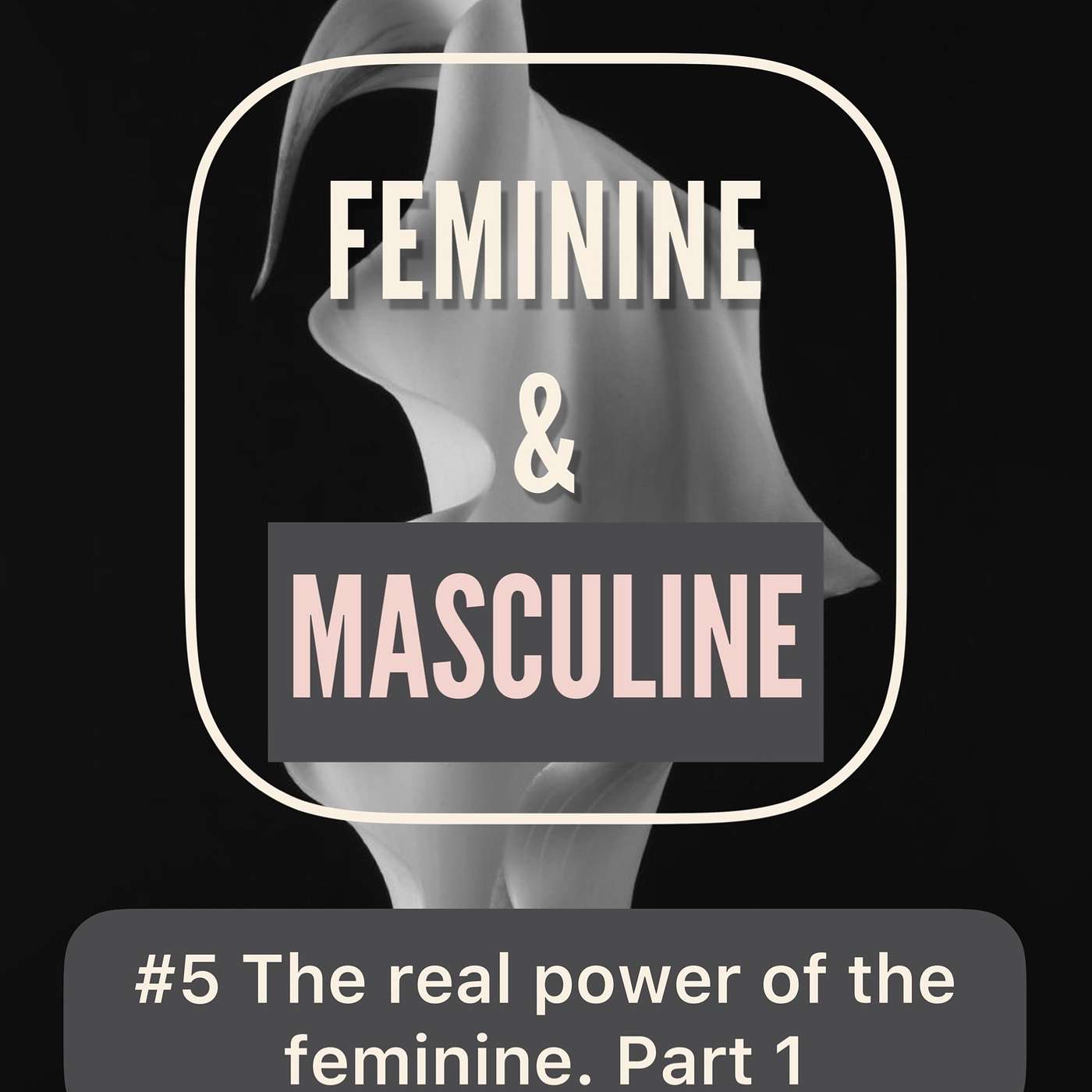 #5 The real power of the Feminine. Part 1