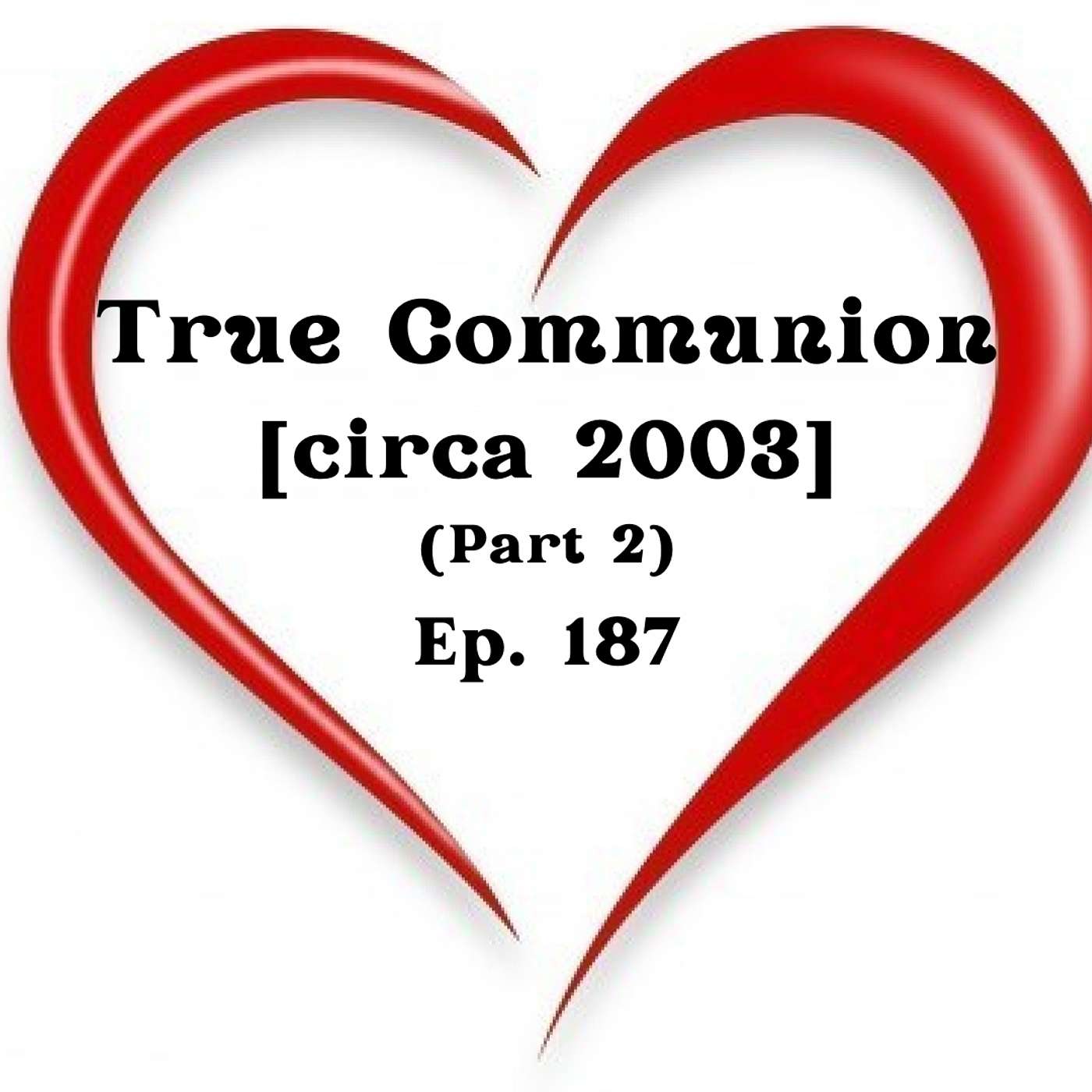 True Communion [circa 2003] (Part 2) | Ep. 187