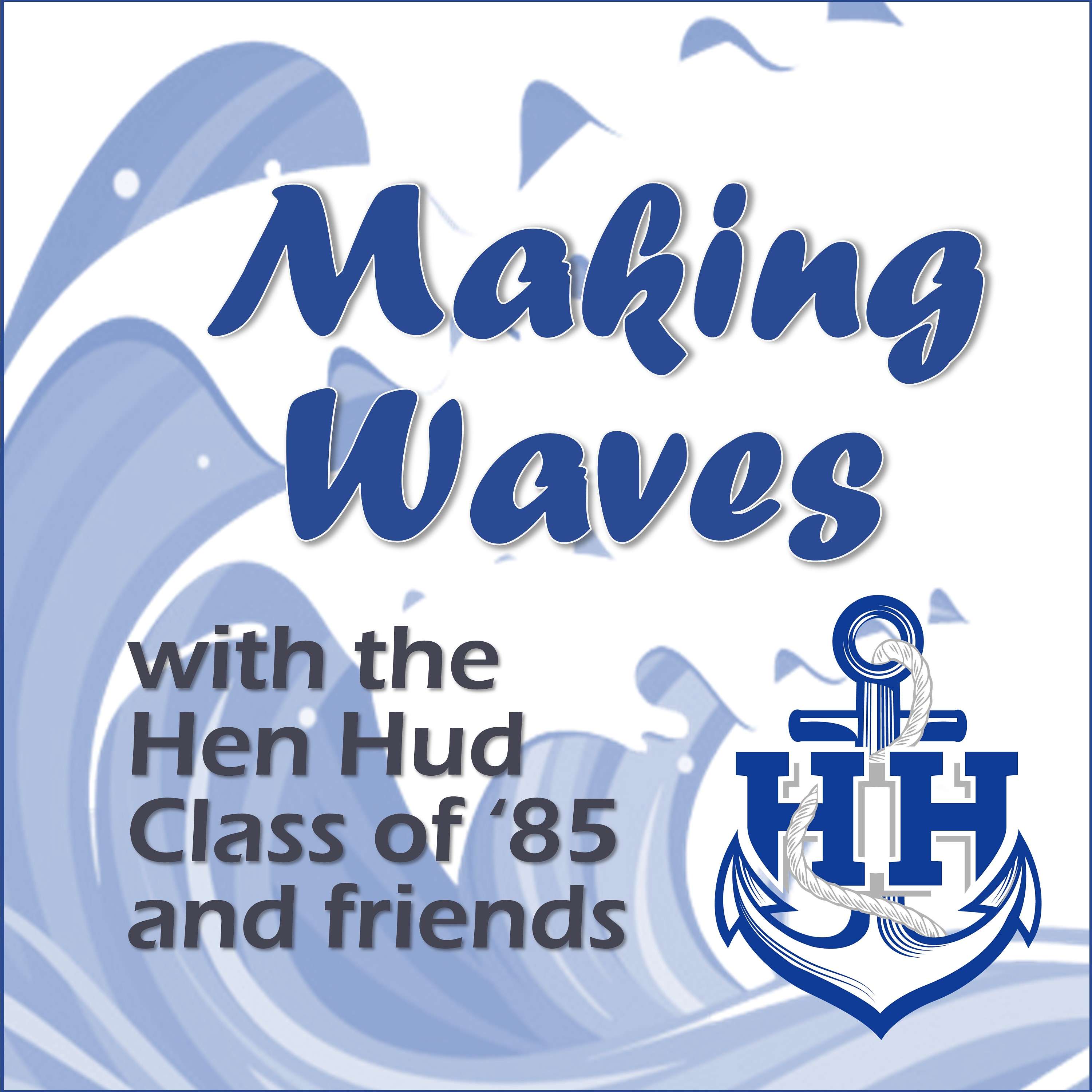 Making Waves with Hen Hud Class of 85 & Friends's Podcast