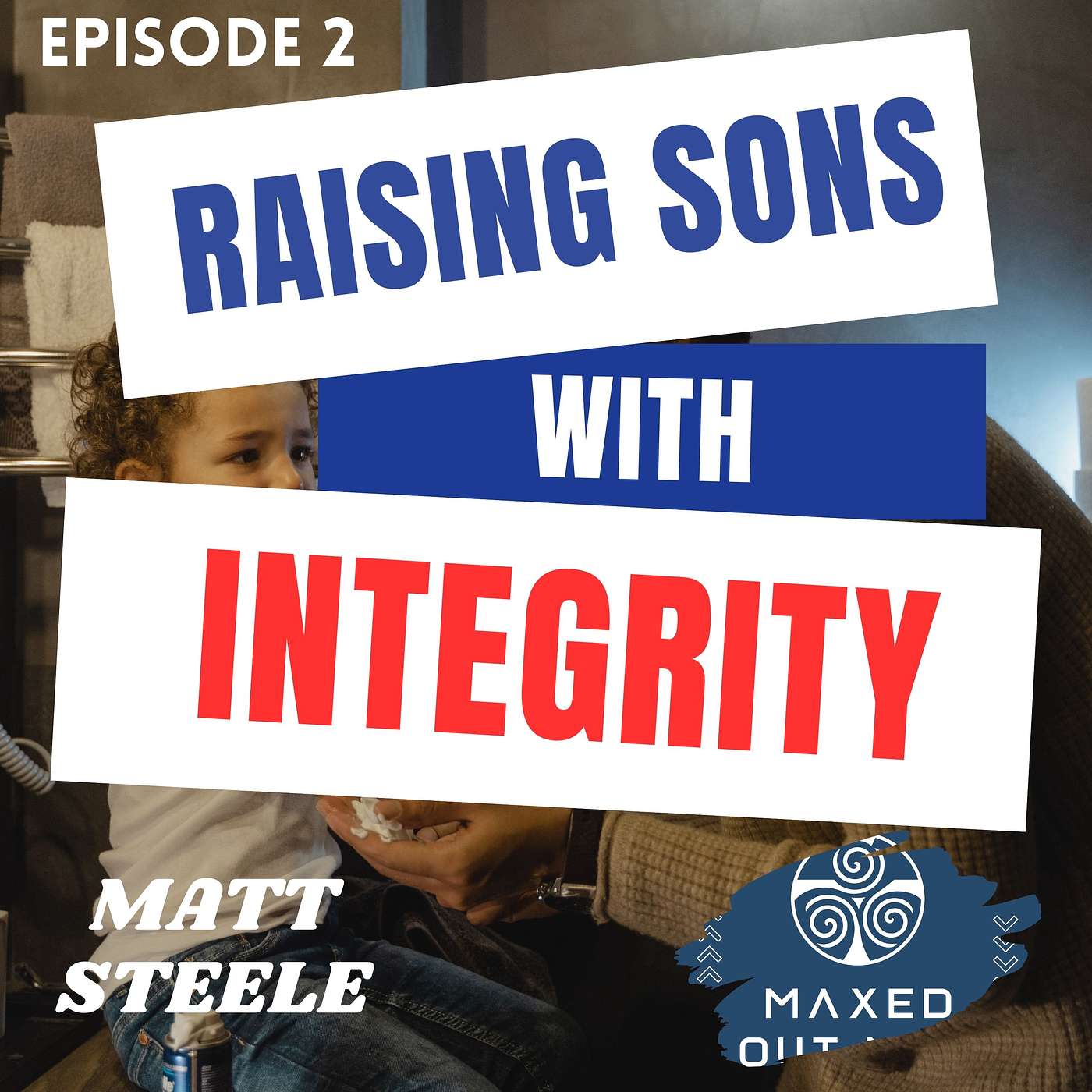 Episode 2 - Living a Full Life and Raising Sons with Integrity - Matt Steele episode artwork