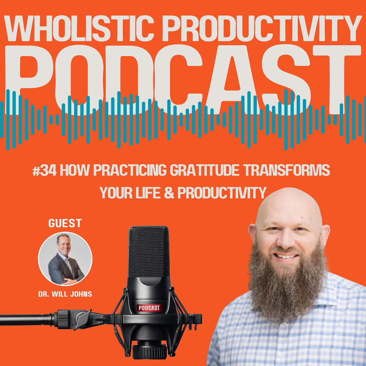 #34 How Practicing Gratitude Transforms Your Life & Productivity with Guest Dr. Will Johns