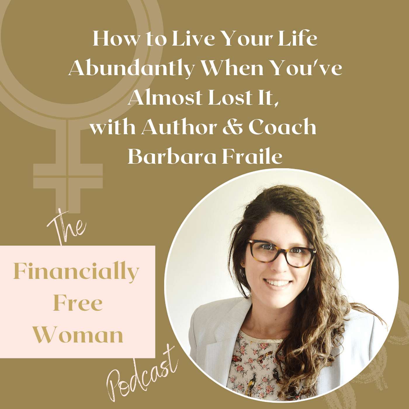 014. How to Live Your Life Abundantly When You've Almost Lost It With Barbara Fraile episode artwork
