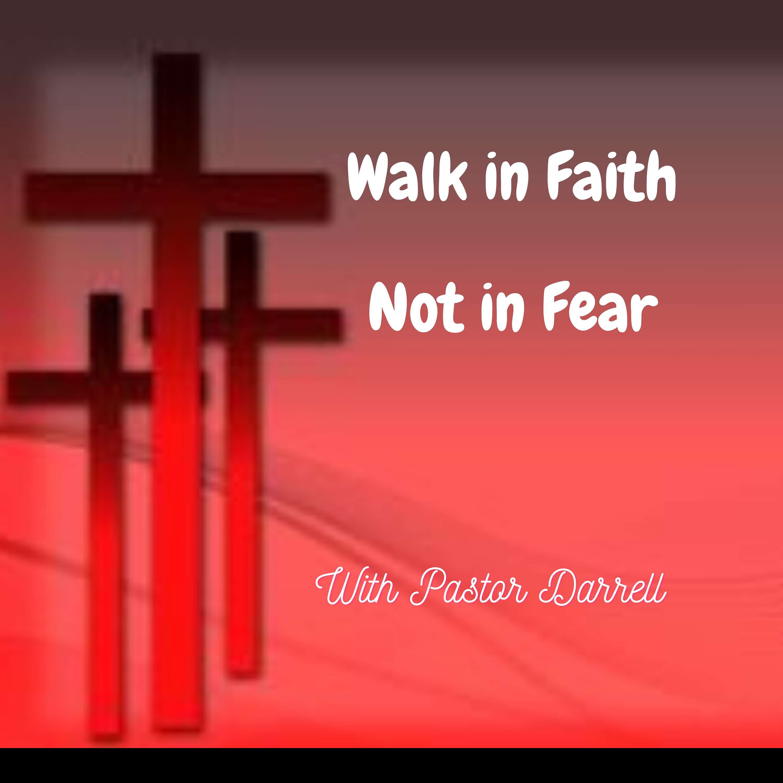 Walk in Faith not in Fear with pastor Darrell