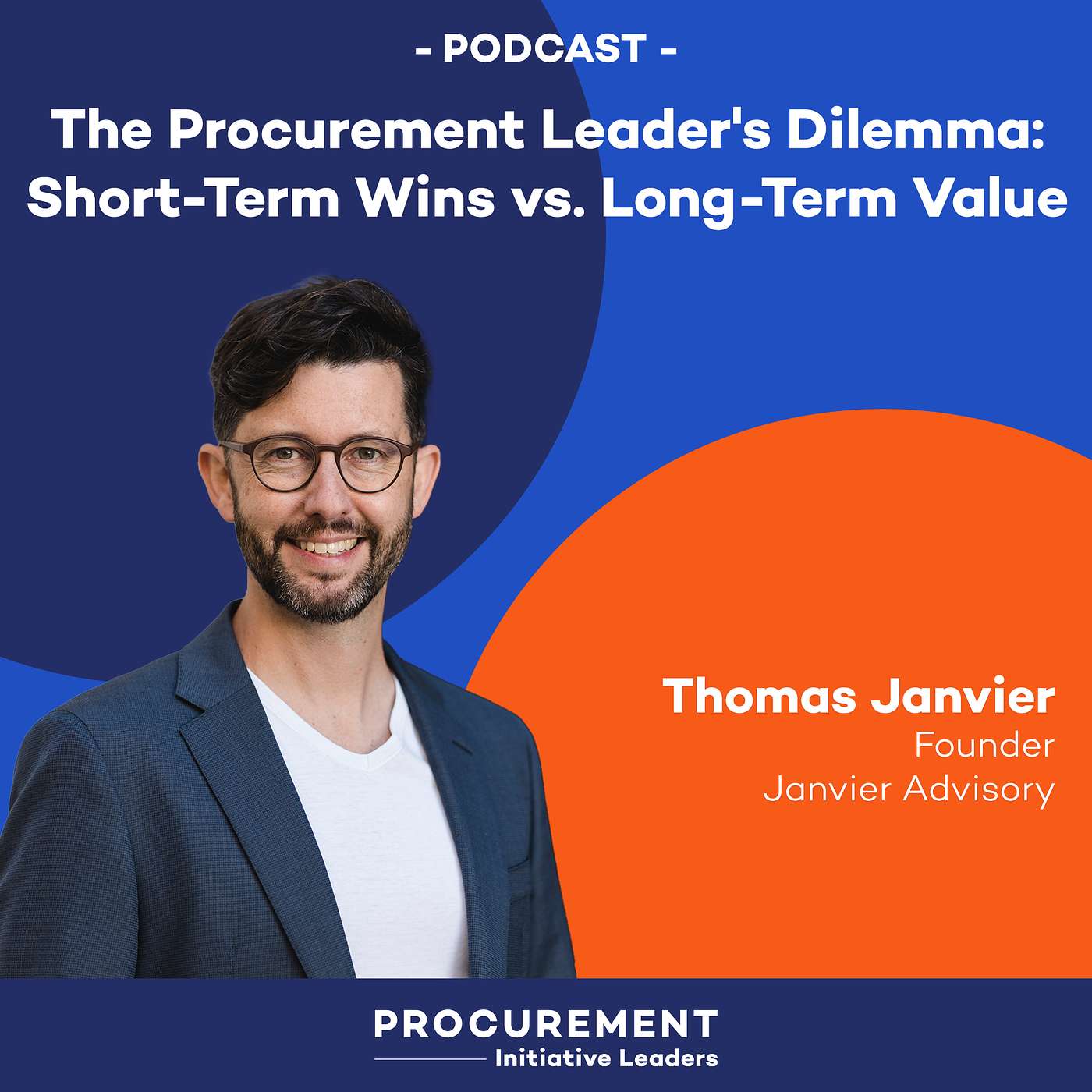 Procurement Initiative Leaders Podcast - Ep. 8 - The Procurement Leader's Dilemma: Short-Term Wins vs. Long-Term Value - with Thomas Janvier