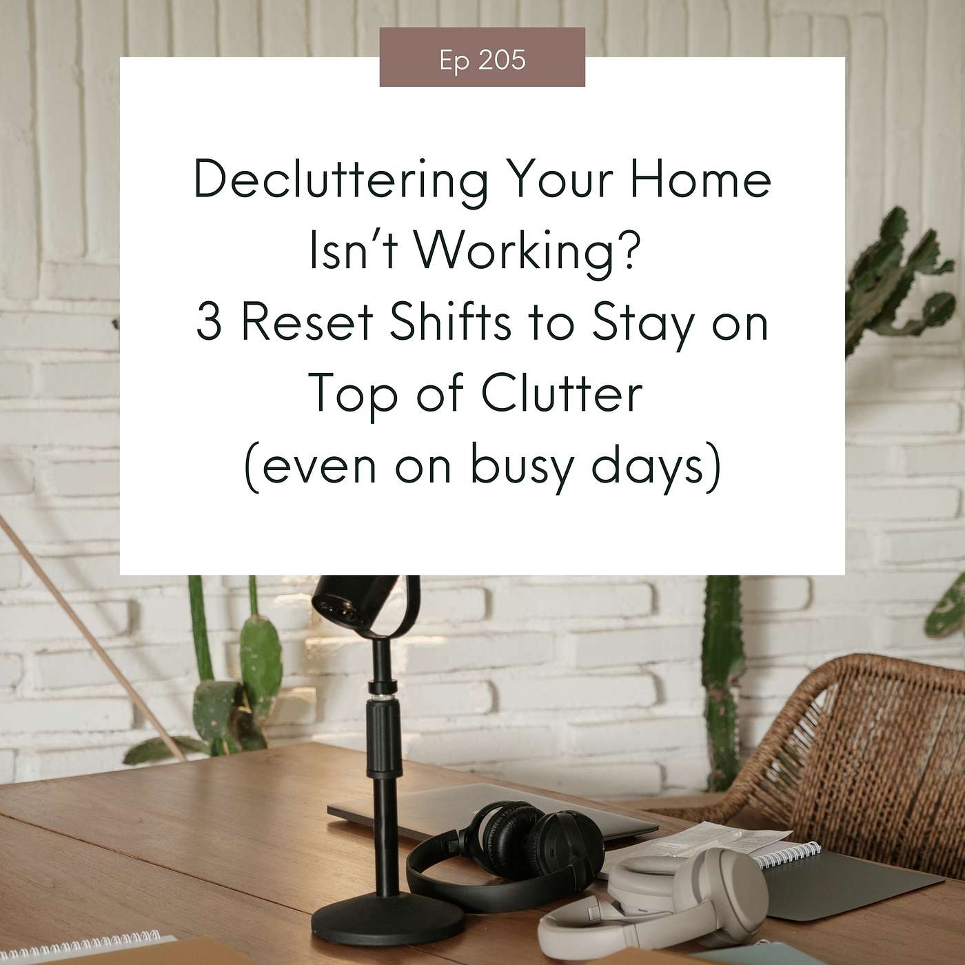 Decluttering Your Home Isn’t Working? 3 Reset Shifts to Stay on Top of Clutter (even on busy days) #205