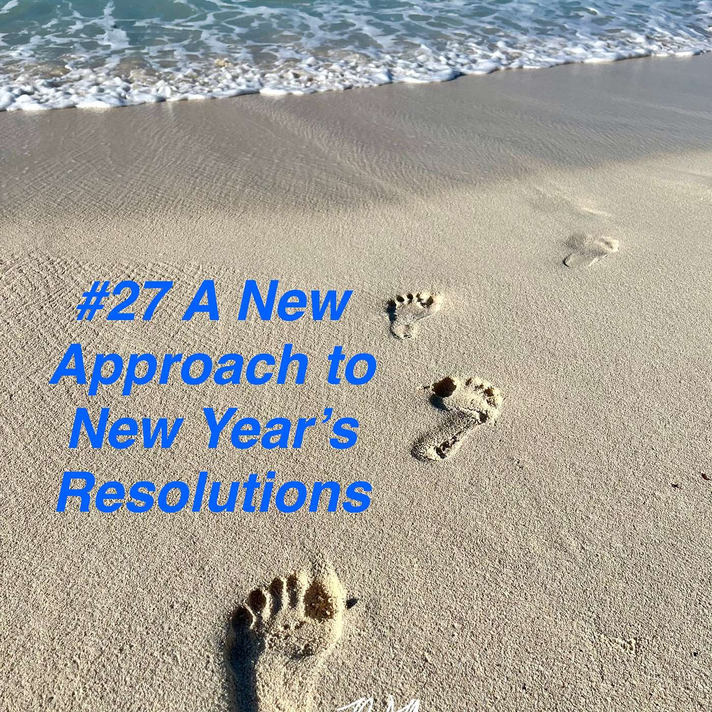 #27 A New Approach to New Year's Resolutions