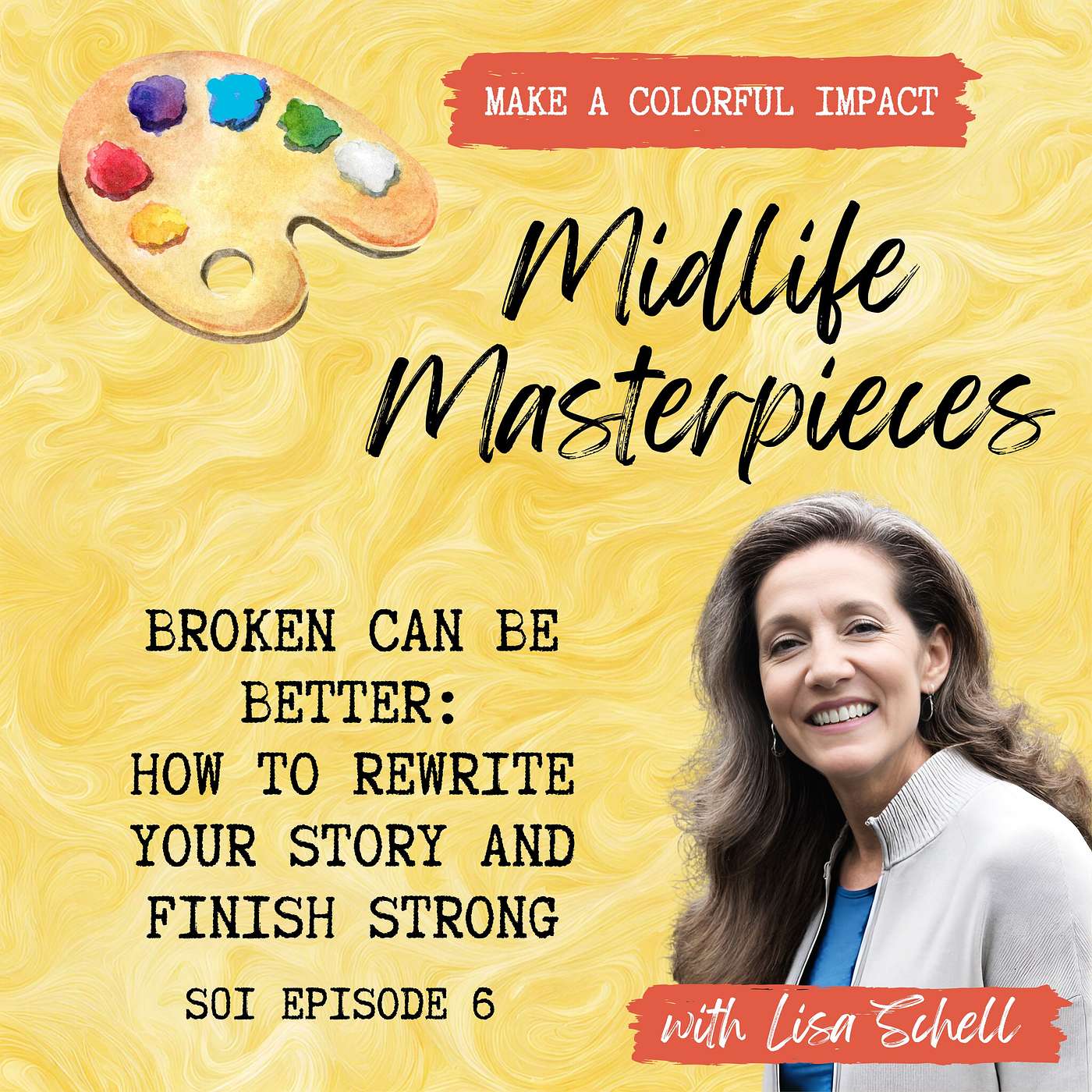 S01 Ep06 Broken Is Better: How To Rewrite Your Story and Finish Strong