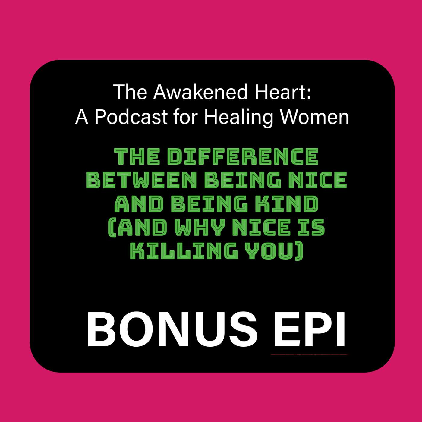 BONUS EPI: The Difference Between Being Nice and Being Kind (And Why Nice Is Killing You) episode artwork