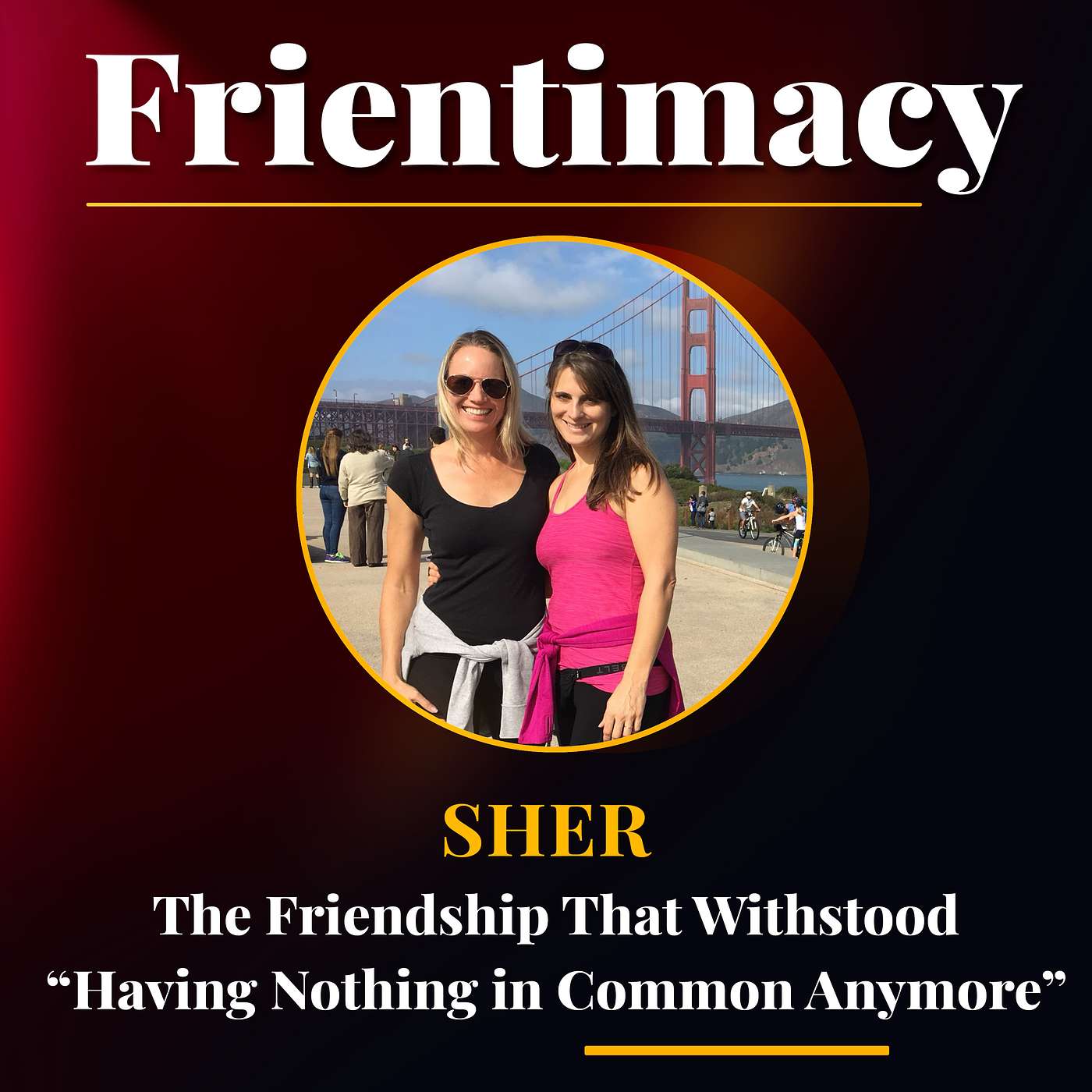 The Friendship That Withstood Having “Nothing in Common Anymore" (Sher)