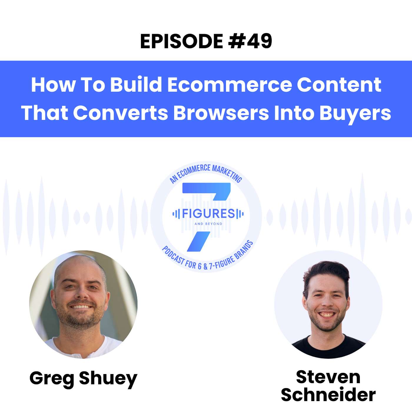 7-Figures & Beyond - An Ecommerce Marketing Podcast For 6 & 7-Figure Brands - How To Build Ecommerce Content That Converts Browsers Into Buyers