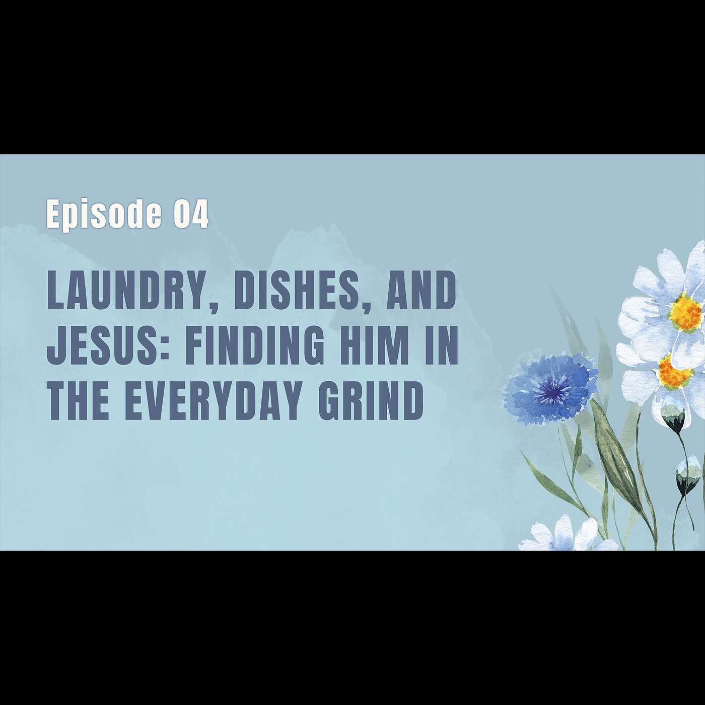 Ep. 4: - Laundry, Dishes, and Jesus: Finding Him in the Everyday Grind episode artwork