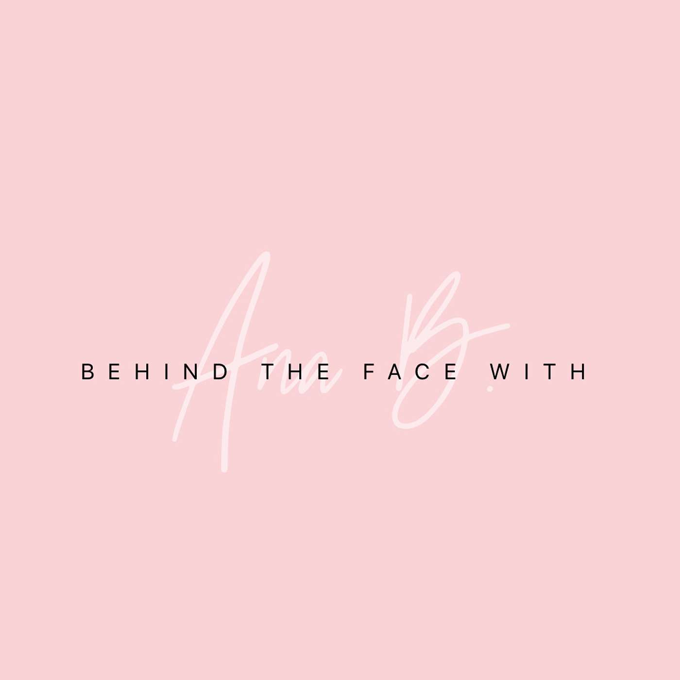Behind The Face with Ana B