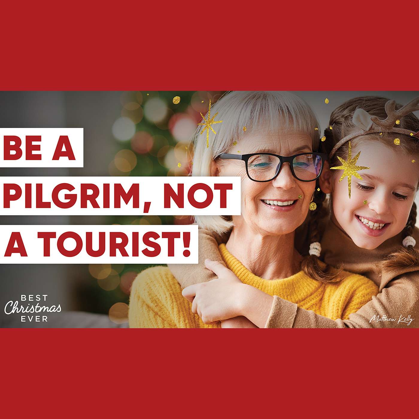 Be a Pilgrim, Not a Tourist! - Best Christmas Ever - Matthew Kelly