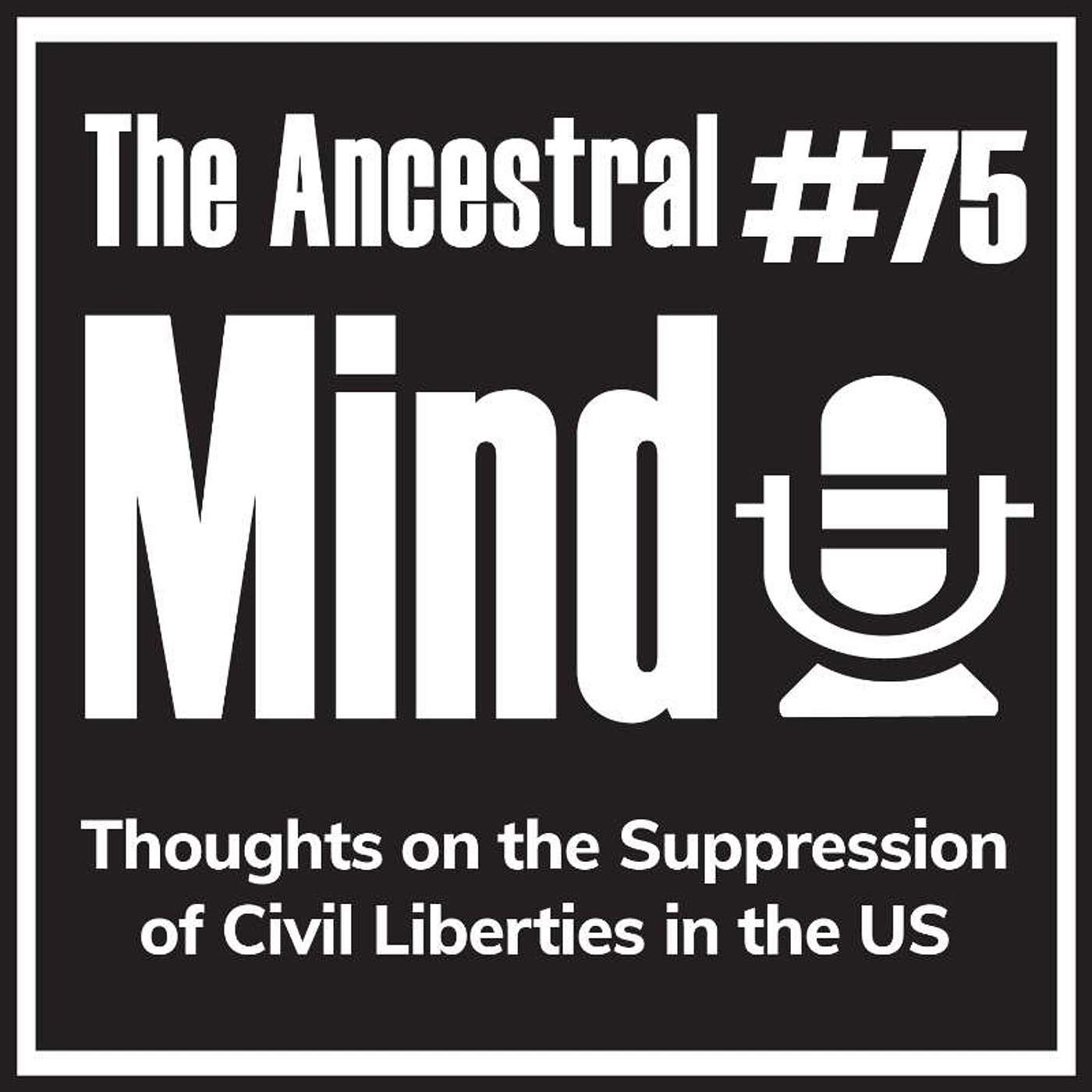 #75 – Thoughts on the Suppression of Civil Liberties in the US