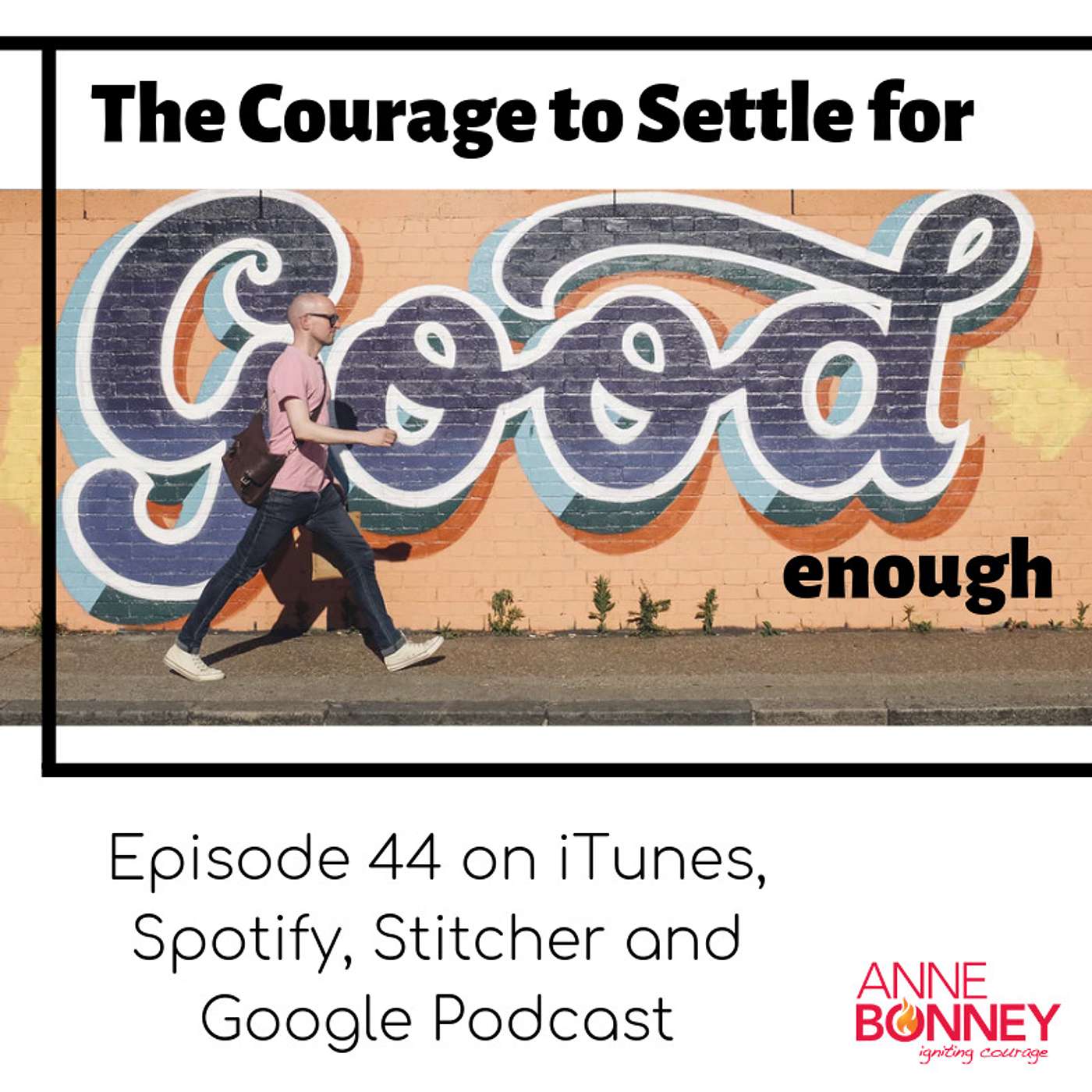 IGNITING COURAGE Podcast Episode 44: The Courage to Settle for Good Enough (Sometimes!) episode artwork