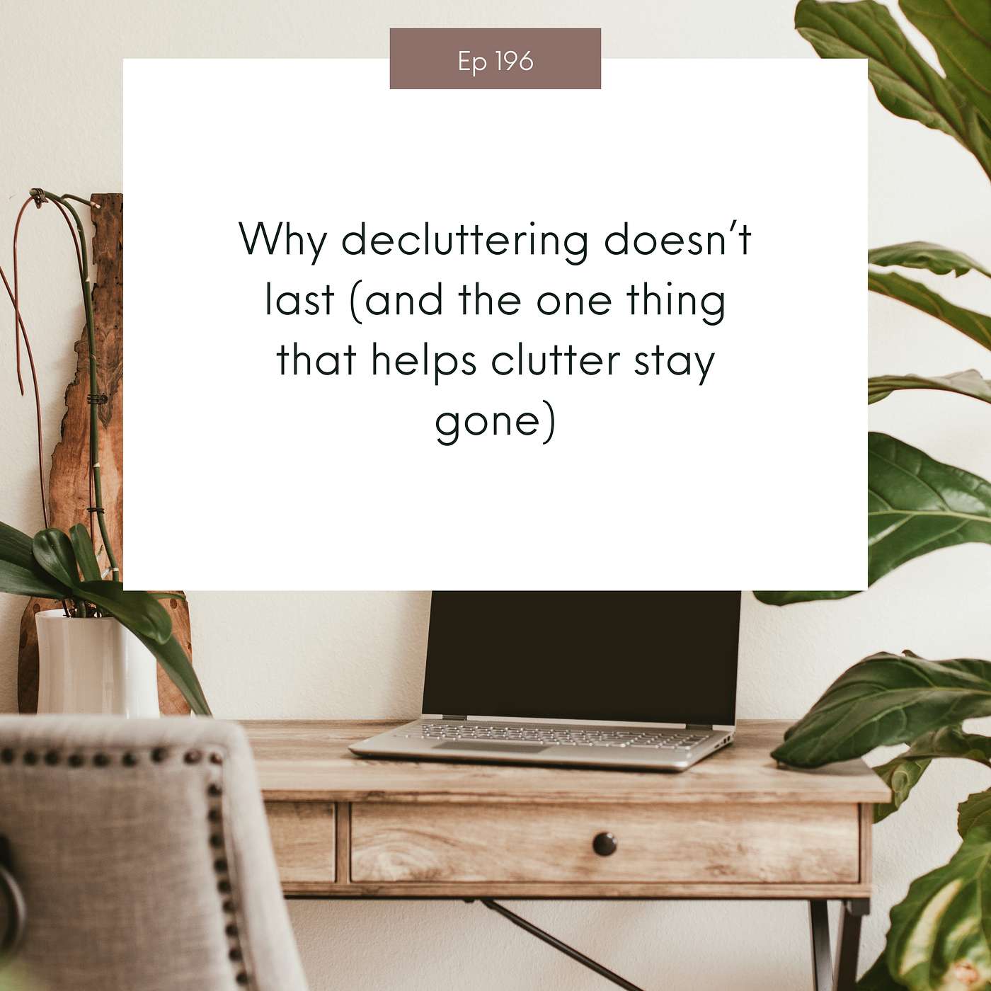 Why decluttering doesn’t last (and the one thing that helps clutter stay gone) #196