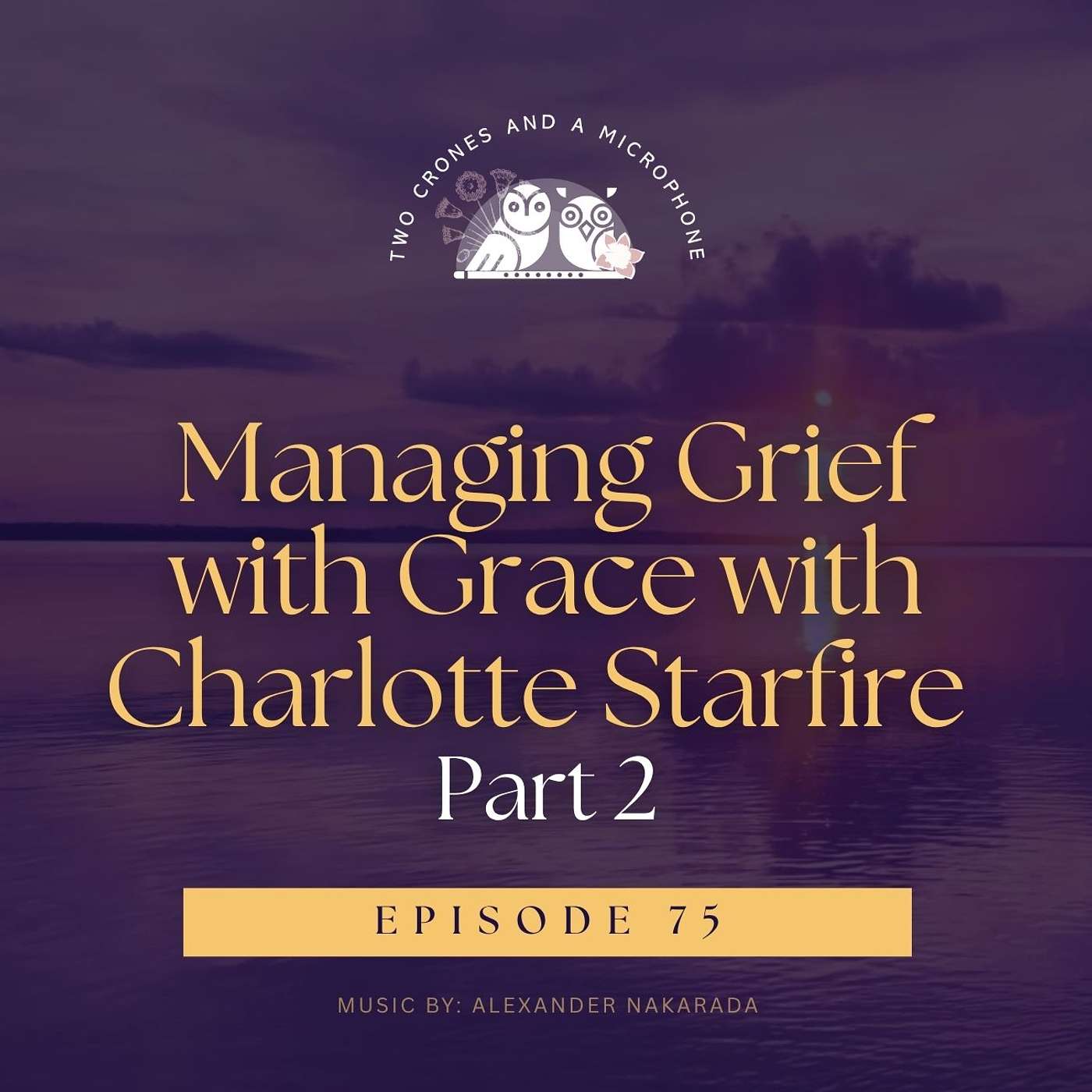 Two Crones and a Microphone Podcast Support Us Podcast 75: Managing Grief with Grace: Charlotte Starfire (Part 2) episode artwork