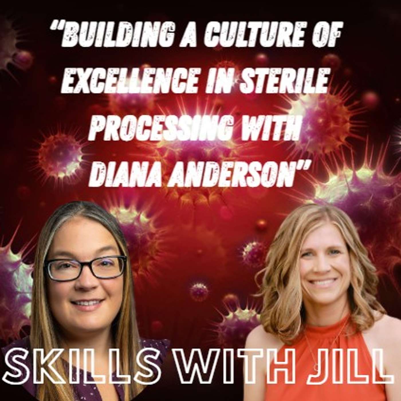 Skills with Jill: From Bedside to Leadership - Building a Culture of Excellence in Sterile Processing with Diana Anderson episode artwork