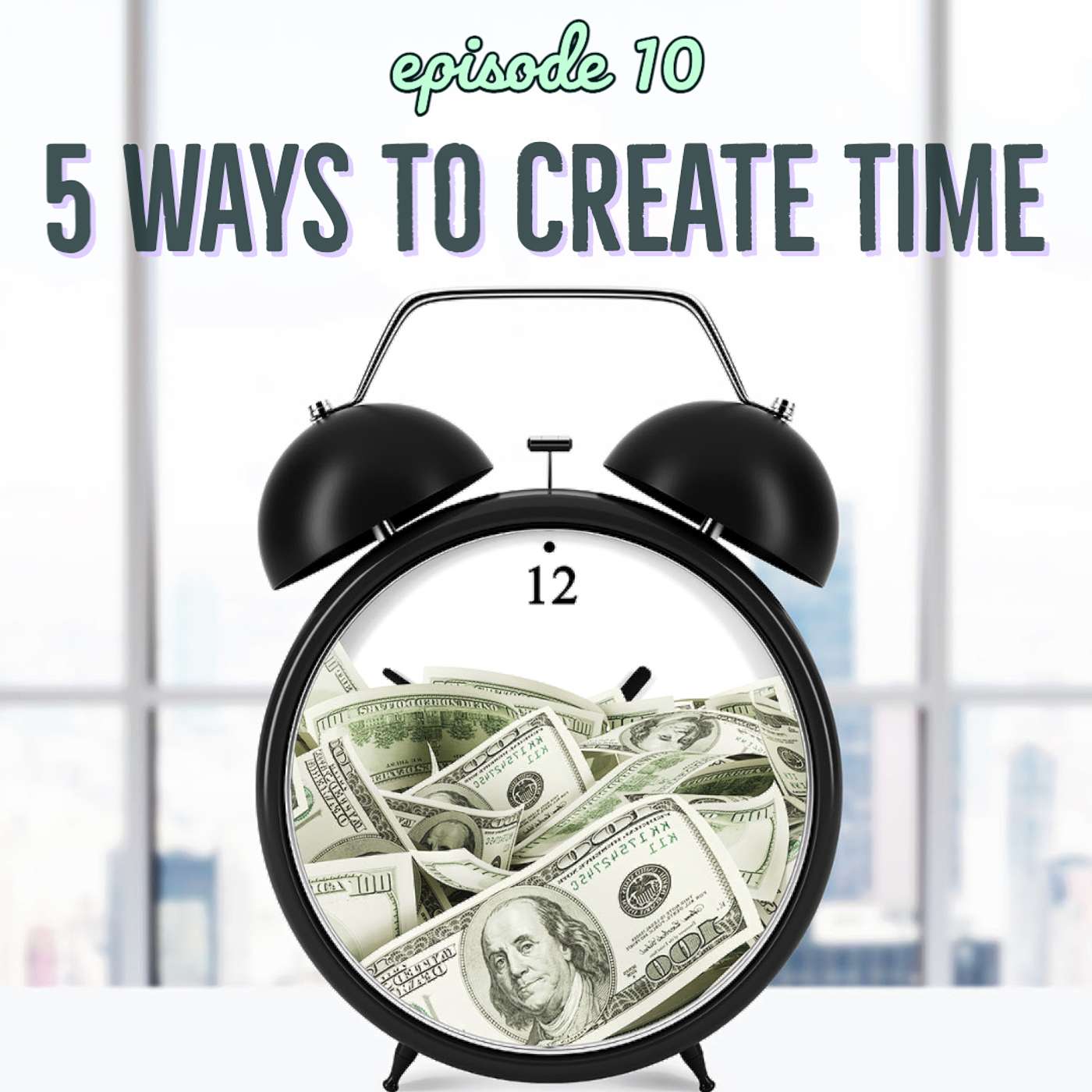 10: 5 Ways to Create Time