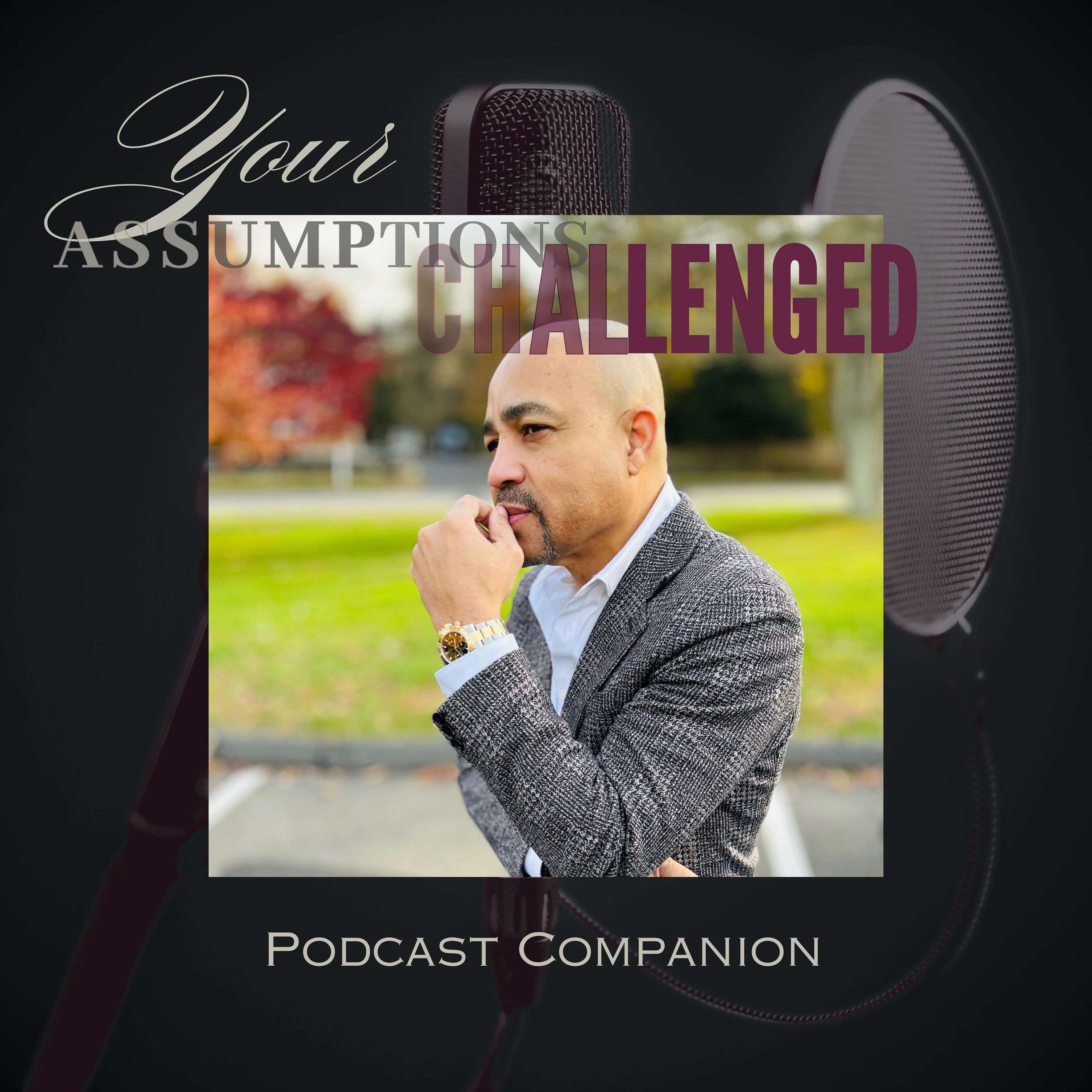 Your Assumptions Challenged: Podcast Companion