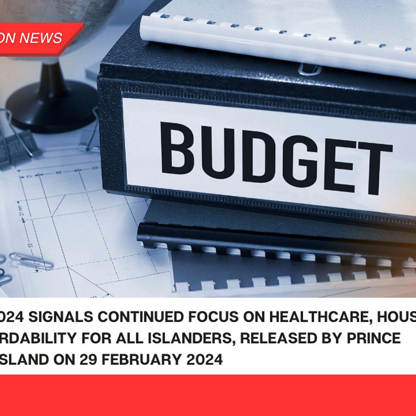 Budget 2024 signals continued focus on healthcare, housing and affordability for all Islanders, released by Prince Edward Island on 29 February 2024 Budget 2024 signals continued focus on healthcare, housing and affordability for all Islanders, released by Prince Edward Island on 29 February 2024