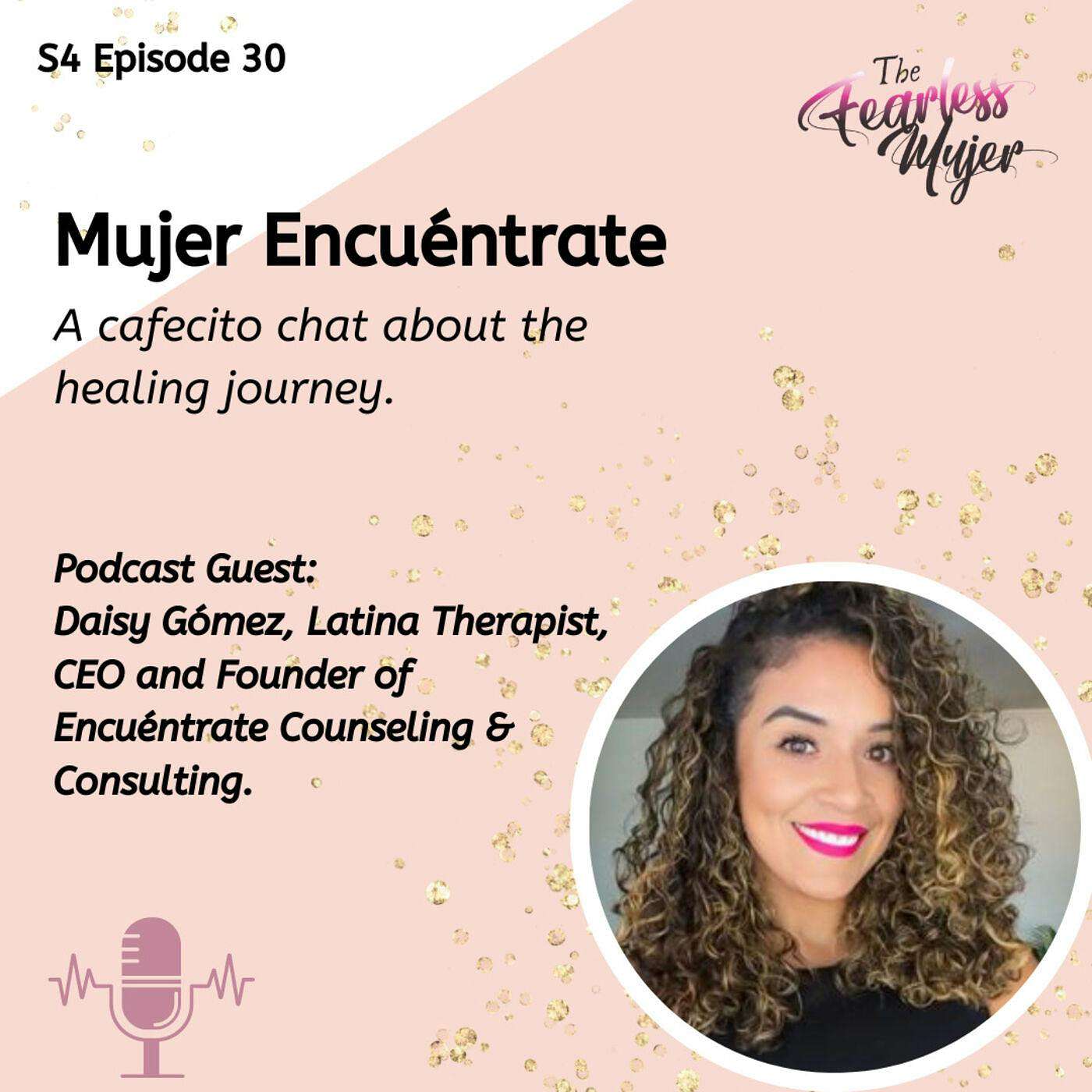 S4 EP. 30 // Mujer Encuéntrate - A cafecito chat about the healing journey. With Daisy Gómez, Latina Therapist, Founder of Encuéntrate Counseling & Consulting. episode artwork