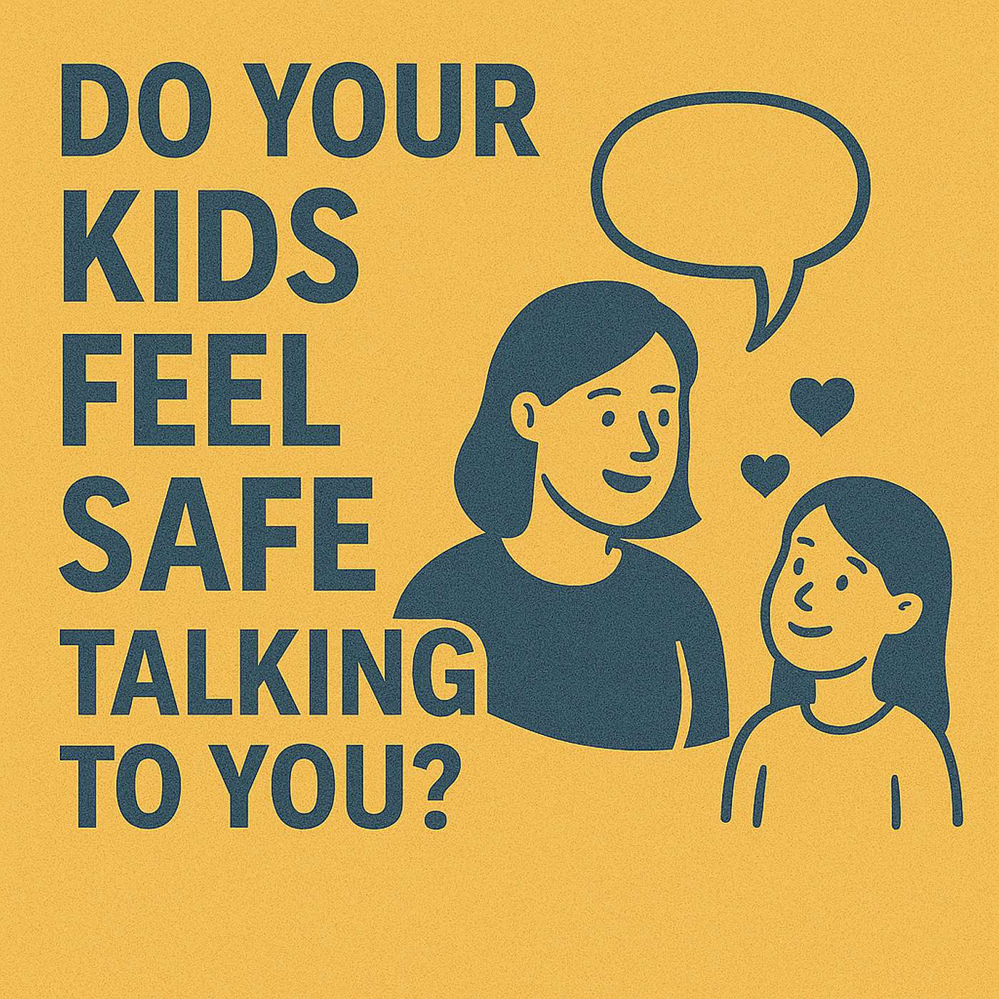 Do Your Kids Feel Safe Talking To You?