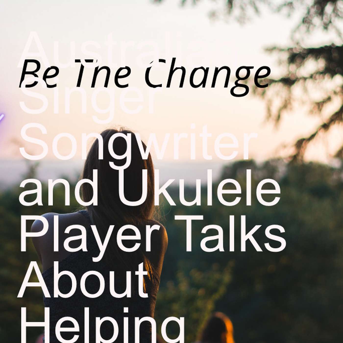 Australian Singer Songwriter and Ukulele Player Talks About Helping Change The World with Her Music. episode artwork